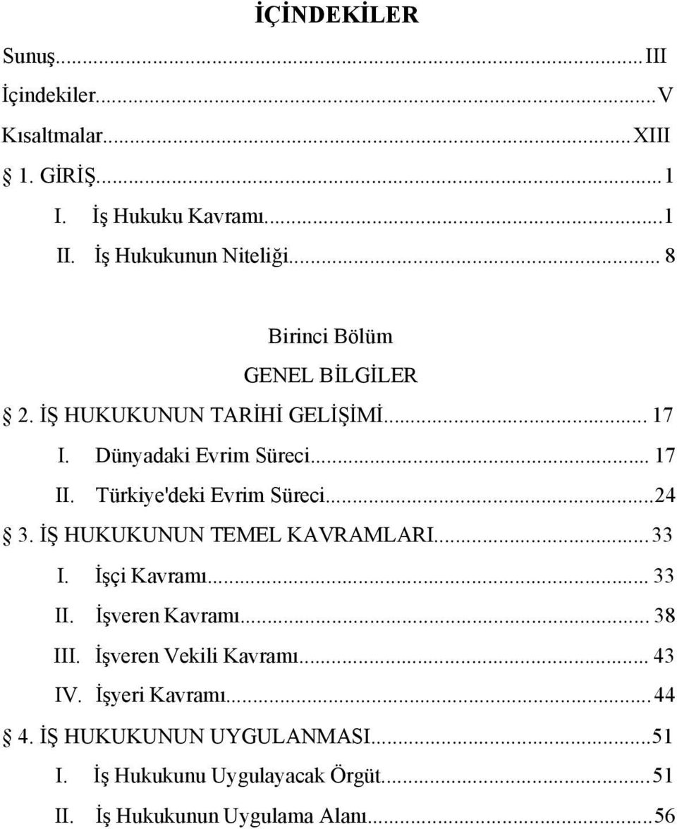 Türkiye'deki Evrim Süreci...24 3. İŞ HUKUKUNUN TEMEL KAVRAMLARI...33 I. İşçi Kavramı... 33 II. İşveren Kavramı... 38 III.