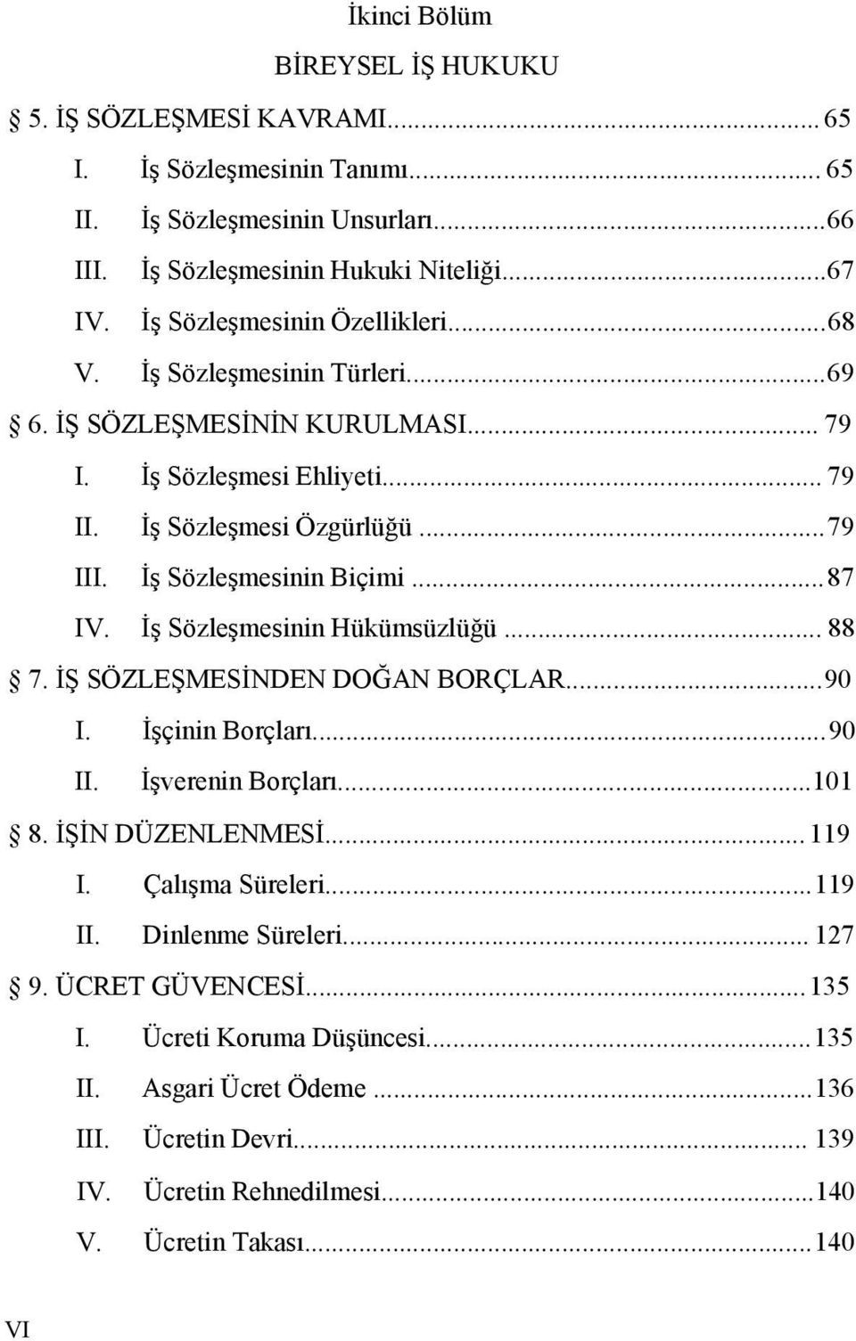 İş Sözleşmesinin Biçimi...87 IV. İş Sözleşmesinin Hükümsüzlüğü... 88 7. İŞ SÖZLEŞMESİNDEN DOĞAN BORÇLAR...90 I. İşçinin Borçları...90 II. İşverenin Borçları...101 8. İŞİN DÜZENLENMESİ...119 I.