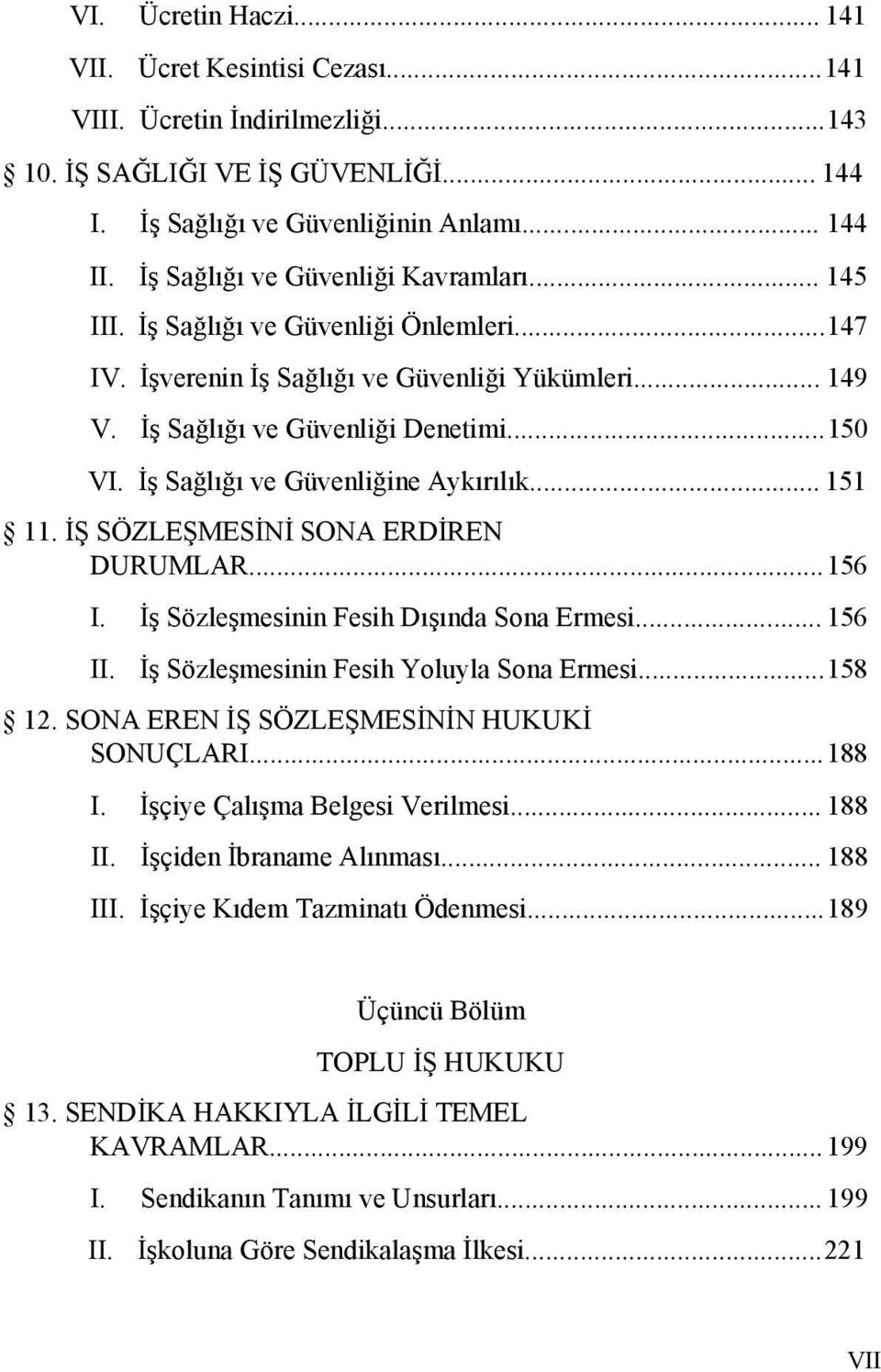 İş Sağlığı ve Güvenliğine Aykırılık... 151 11. İŞ SÖZLEŞMESİNİ SONA ERDİREN DURUMLAR...156 I. İş Sözleşmesinin Fesih Dışında Sona Ermesi... 156 II. İş Sözleşmesinin Fesih Yoluyla Sona Ermesi...158 12.