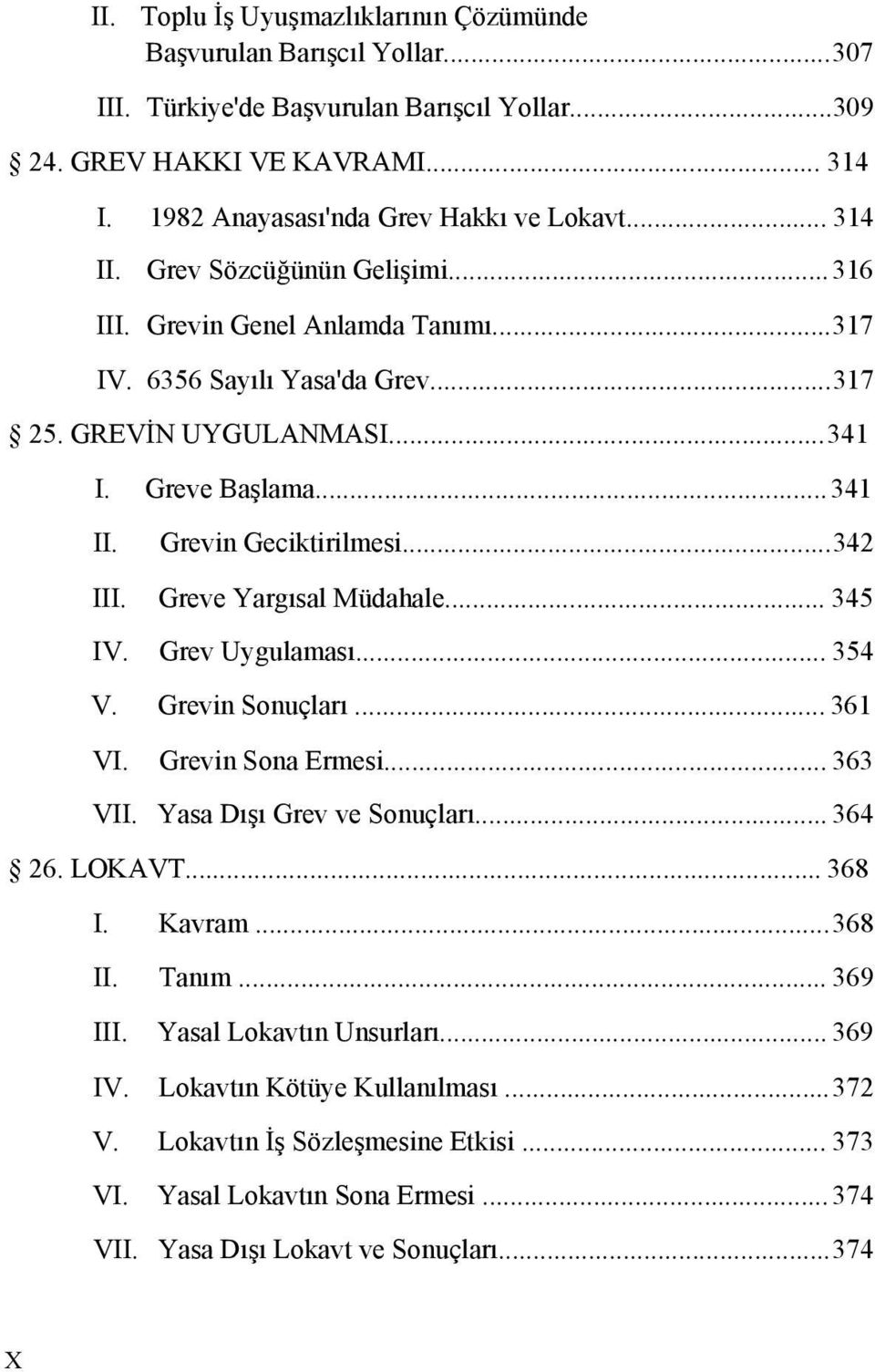 ..342 III. Greve Yargısal Müdahale... 345 IV. Grev Uygulaması... 354 V. Grevin Sonuçları... 361 VI. Grevin Sona Ermesi... 363 VII. Yasa Dışı Grev ve Sonuçları... 364 26. LOKAVT... 368 I. Kavram.