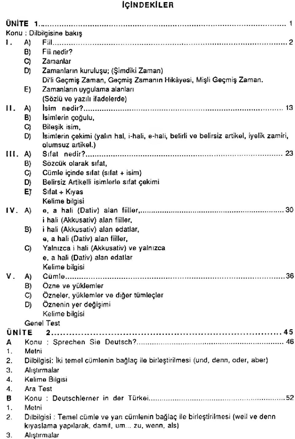 ...13 B) İsimlerin çoğulu, G) Bileşik isim, D) İsimlerin çekimi (yalın hal, i-hali, e-hali, belirli ve belirsiz artikel, iyelik zamiri, olumsuz artikel.) III. A) Sıfat nedir?