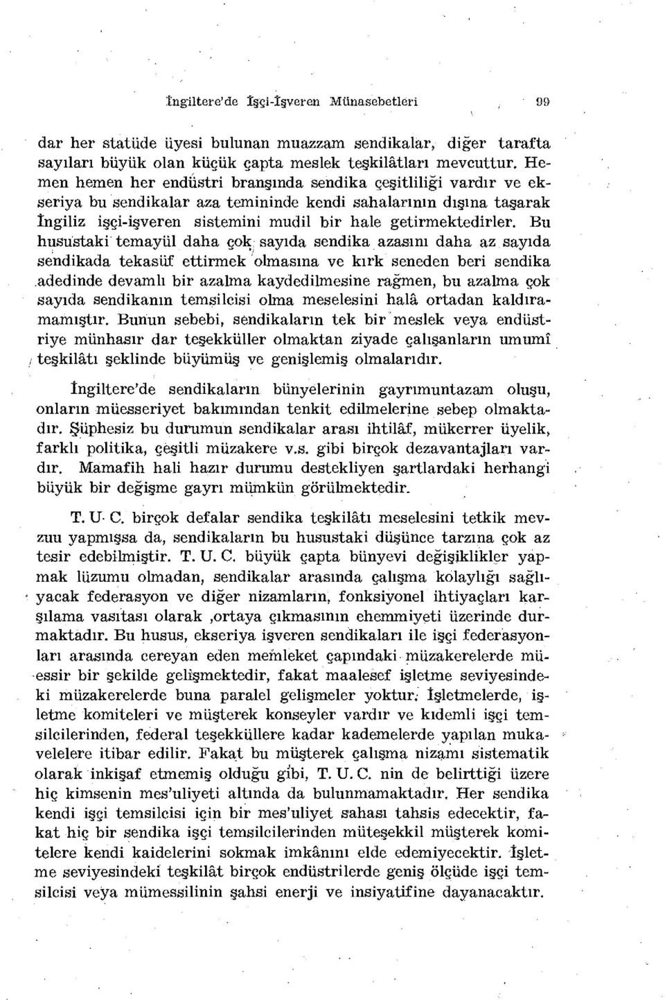 Bu husustaki temayül daha çok sayıda sendika azasını daha az sayıda sendikada tekasüf ettirmek olmasına ve kırk seneden beri sendika adedinde devamlı bir azalma kaydedilmesine rağmen, bu azalma çok