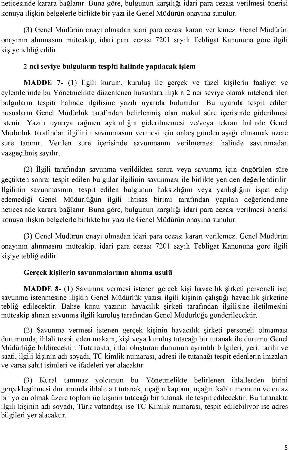 2 nci seviye bulguların tespiti halinde yapılacak işlem MADDE 7- () İlgili kurum, kuruluş ile gerçek ve tüzel kişilerin faaliyet ve eylemlerinde bu Yönetmelikte düzenlenen hususlara ilişkin 2 nci