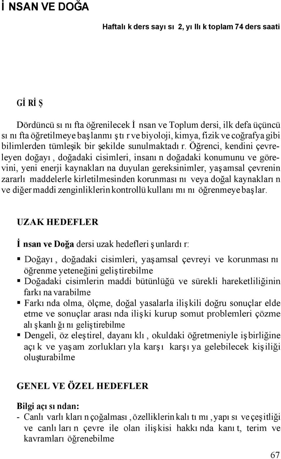 Öğrenci, kendini çevreleyen doğayı, doğadaki cisimleri, insanın doğadaki konumunu ve görevini, yeni enerji kaynaklarına duyulan gereksinimler, yaşamsal çevrenin zararlı maddelerle kirletilmesinden