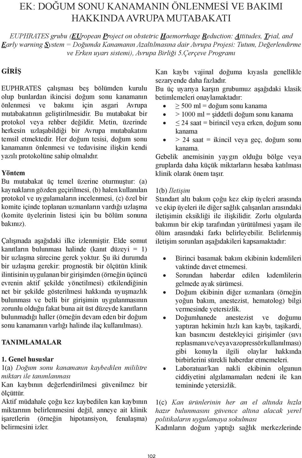 Çerçeve Programı GİRİŞ EUPHRATES çalışması beş bölümden kurulu olup bunlardan ikincisi doğum sonu kanamanın önlenmesi ve bakımı için asgari Avrupa mutabakatının geliştirilmesidir.