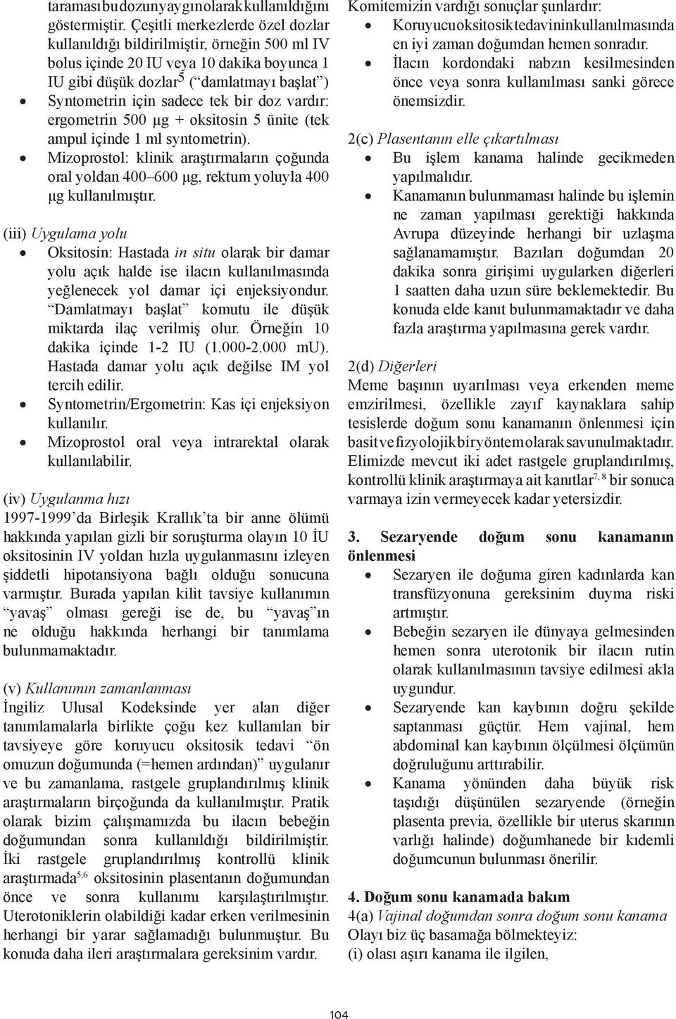 doz vardır: ergometrin 500 μg + oksitosin 5 ünite (tek ampul içinde 1 ml syntometrin). Mizoprostol: klinik araştırmaların çoğunda oral yoldan 400 600 μg, rektum yoluyla 400 μg kullanılmıştır.