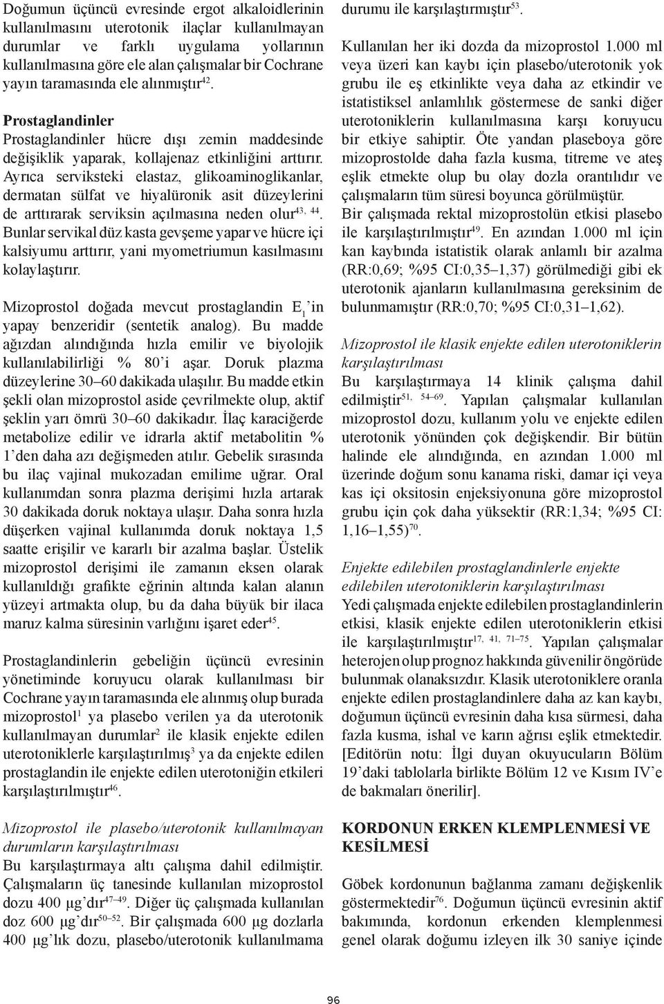 Ayrıca serviksteki elastaz, glikoaminoglikanlar, dermatan sülfat ve hiyalüronik asit düzeylerini de arttırarak serviksin açılmasına neden olur 43, 44.