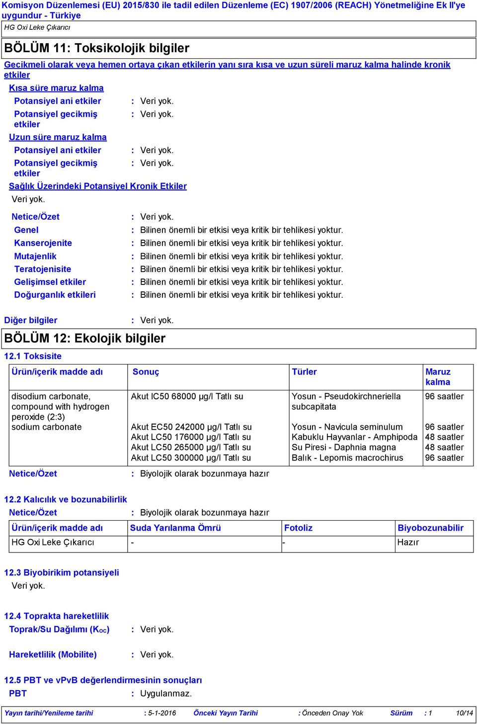 Gelişimsel etkiler Doğurganlık etkileri Diğer bilgiler 12.1 Toksisite disodium carbonate, compound with hydrogen peroxide (23) Bilinen önemli bir etkisi veya kritik bir tehlikesi yoktur.