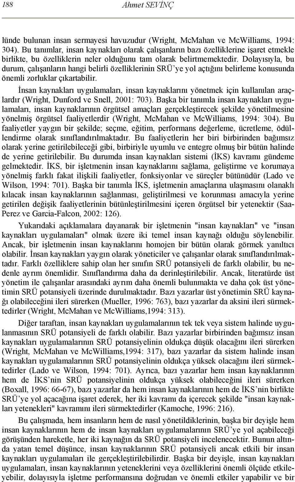 Dolayısıyla, bu durum, çalışanların hangi belirli özelliklerinin SRÜ ye yol açtığını belirleme konusunda önemli zorluklar çıkartabilir.