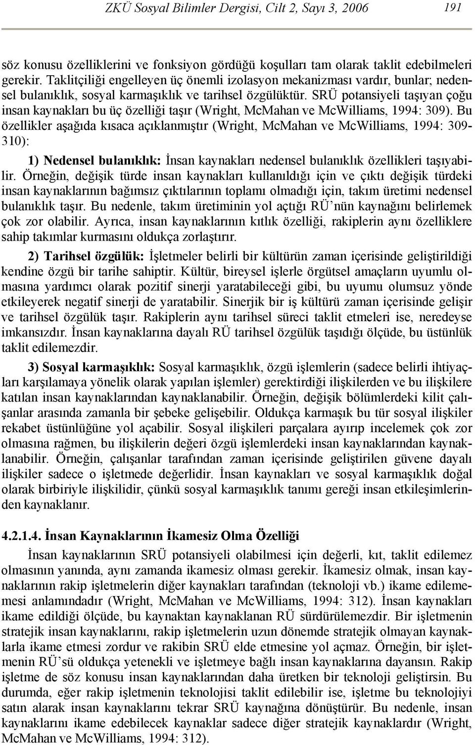 SRÜ potansiyeli taşıyan çoğu insan kaynakları bu üç özelliği taşır (Wright, McMahan ve McWilliams, 1994: 309).