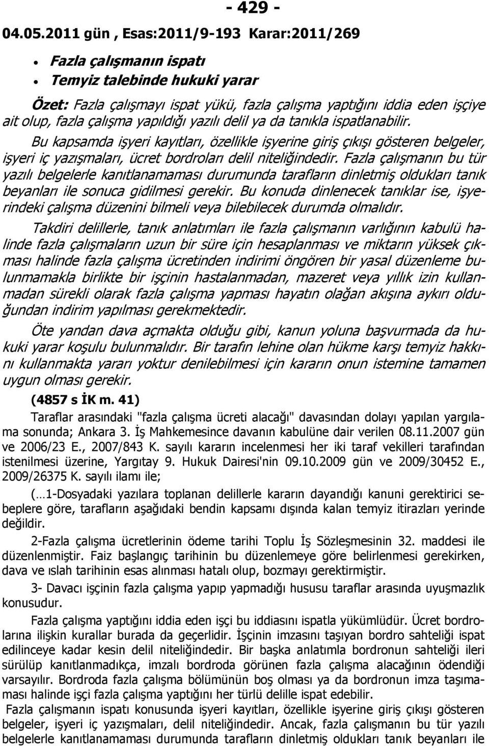 yapıldığı yazılı delil ya da tanıkla ispatlanabilir. Bu kapsamda işyeri kayıtları, özellikle işyerine giriş çıkışı gösteren belgeler, işyeri iç yazışmaları, ücret bordroları delil niteliğindedir.