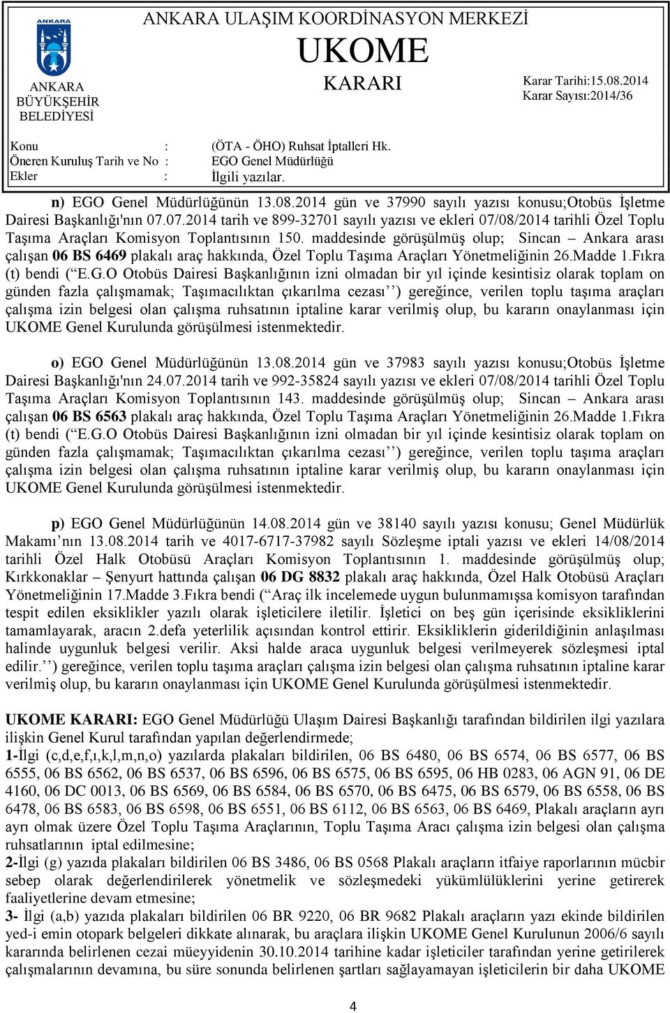 maddesinde görüşülmüş olup; Sincan Ankara arası çalışan 06 BS 6469 plakalı araç hakkında, Özel Toplu Taşıma Araçları Yönetmeliğinin 26.Madde 1.Fıkra o) EGO Genel Müdürlüğünün 13.08.