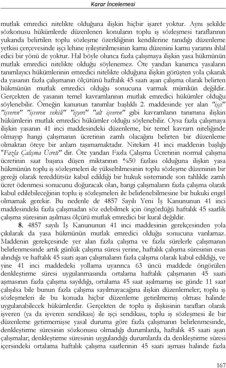 iyileştirilmesinin kamu düzenini kamu yararını ihlal edici bir yönü de yoktur. Hal böyle olunca fazla çalışmaya ilişkin yasa hükmünün mutlak emredici nitelikte olduğu söylenemez.