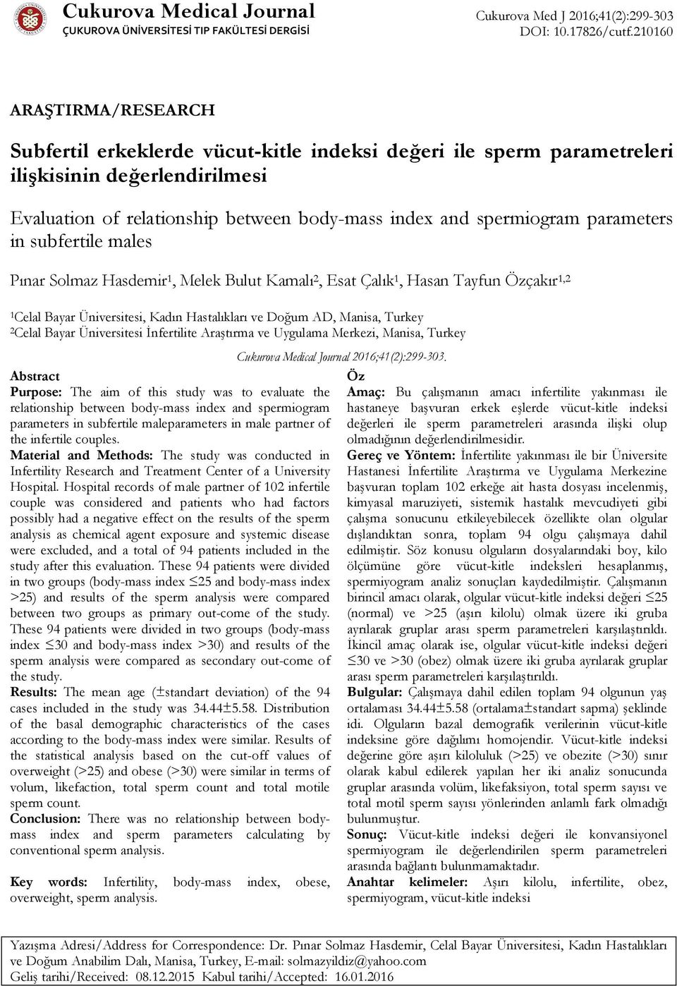 parameters in subfertile males Pınar Solmaz Hasdemir 1, Melek Bulut Kamalı 2, Esat Çalık 1, Hasan Tayfun Özçakır 1,2 1Celal Bayar Üniversitesi, Kadın Hastalıkları ve Doğum AD, Manisa, Turkey 2Celal