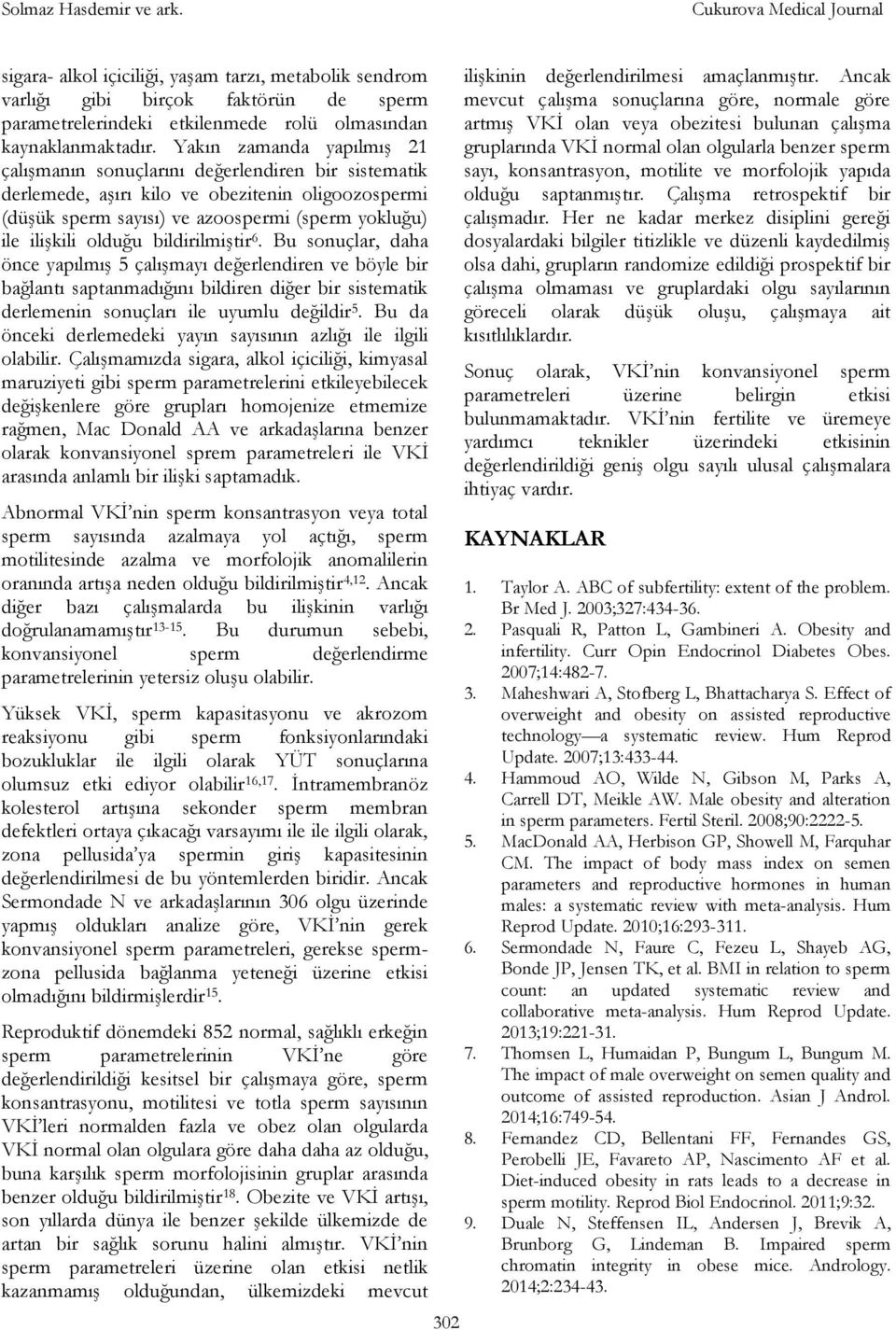 Yakın zamanda yapılmış 21 çalışmanın sonuçlarını değerlendiren bir sistematik derlemede, aşırı kilo ve obezitenin oligoozospermi (düşük sperm sayısı) ve azoospermi (sperm yokluğu) ile ilişkili olduğu