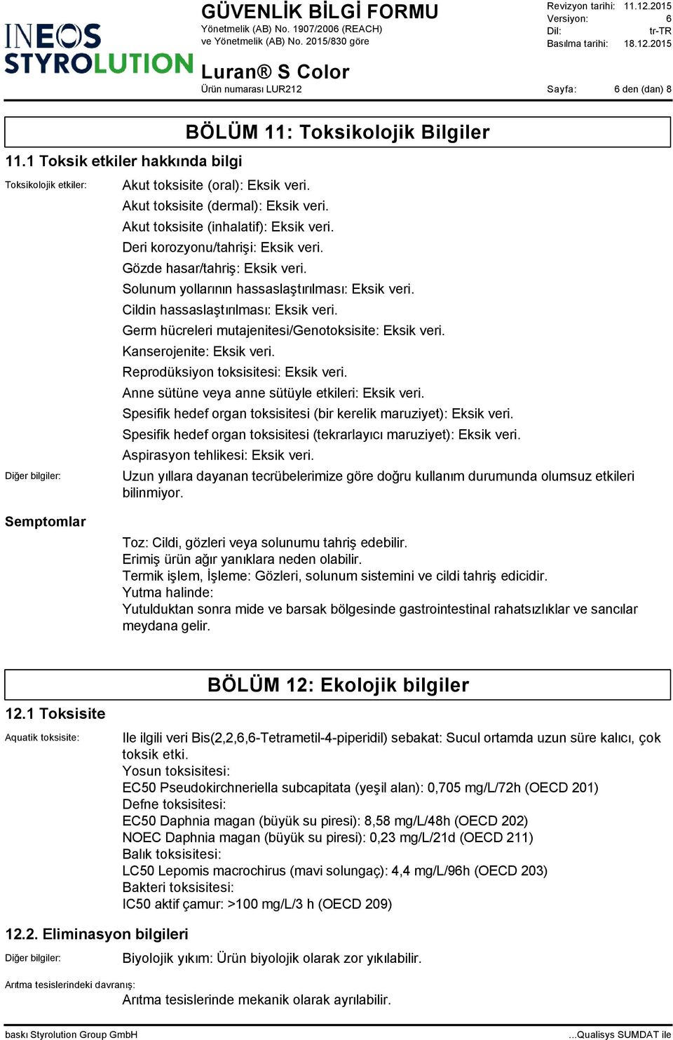 Germ hücreleri mutajenitesi/genotoksisite: Eksik veri. Kanserojenite: Eksik veri. Reprodüksiyon toksisitesi: Eksik veri. Anne sütüne veya anne sütüyle etkileri: Eksik veri.