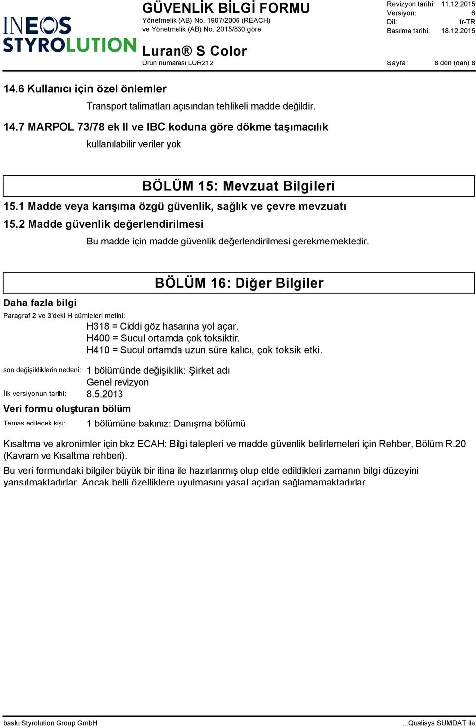 Daha fazla bilgi BÖLÜM 16: Diğer Bilgiler Paragraf 2 ve 3'deki H cümleleri metini: H318 = Ciddi göz hasarına yol açar. H400 = Sucul ortamda çok toksiktir.