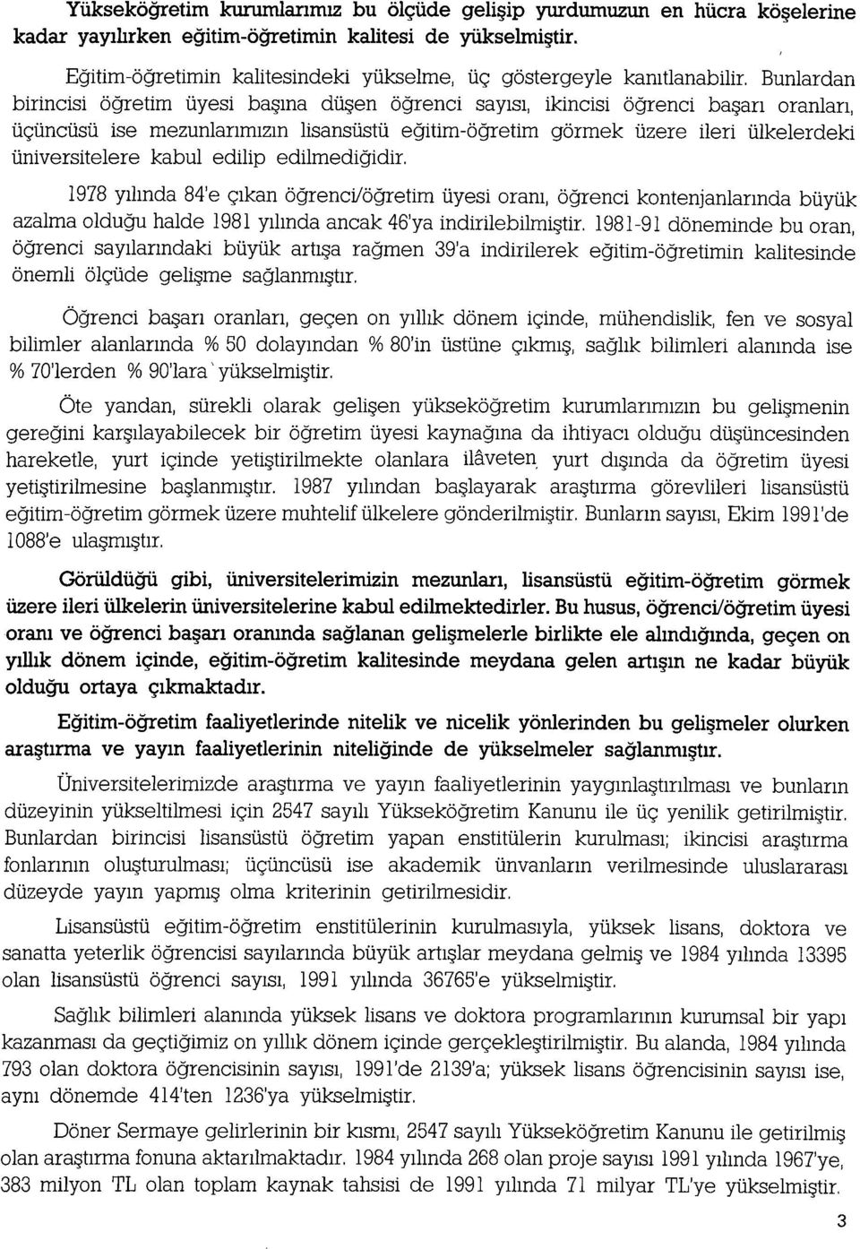 Bunlardan birincisi ogretim iiyesi ba9ma dii9en ogrenci say1s1, ikincisi ogrenci ba9an oranlan, ii<;:iinciisii ise mezunlanm1zm lisansiistii egitim-ogretim gormek iizere ileri iilkelerdeki