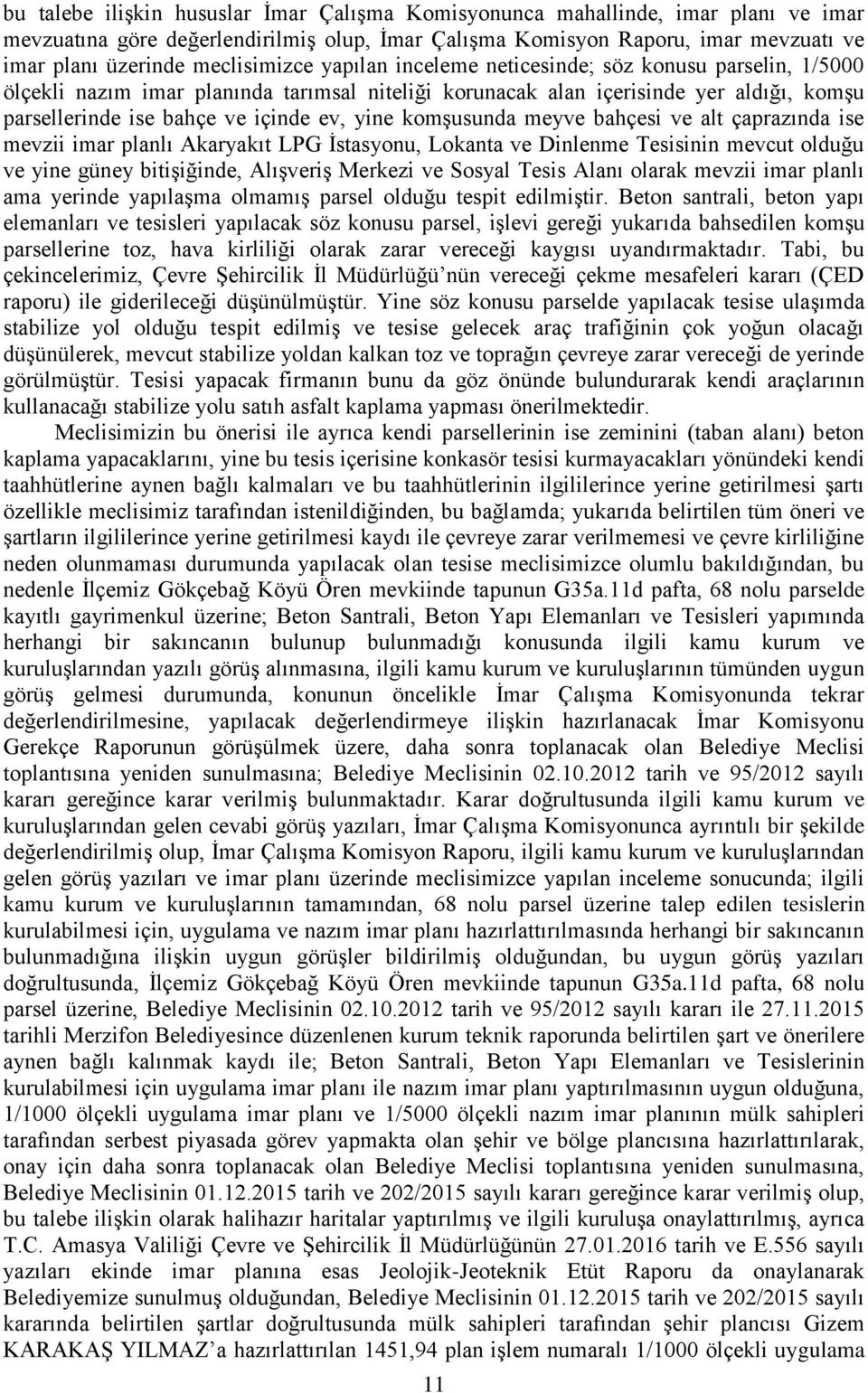 yine komģusunda meyve bahçesi ve alt çaprazında ise mevzii imar planlı Akaryakıt LPG Ġstasyonu, Lokanta ve Dinlenme Tesisinin mevcut olduğu ve yine güney bitiģiğinde, AlıĢveriĢ Merkezi ve Sosyal