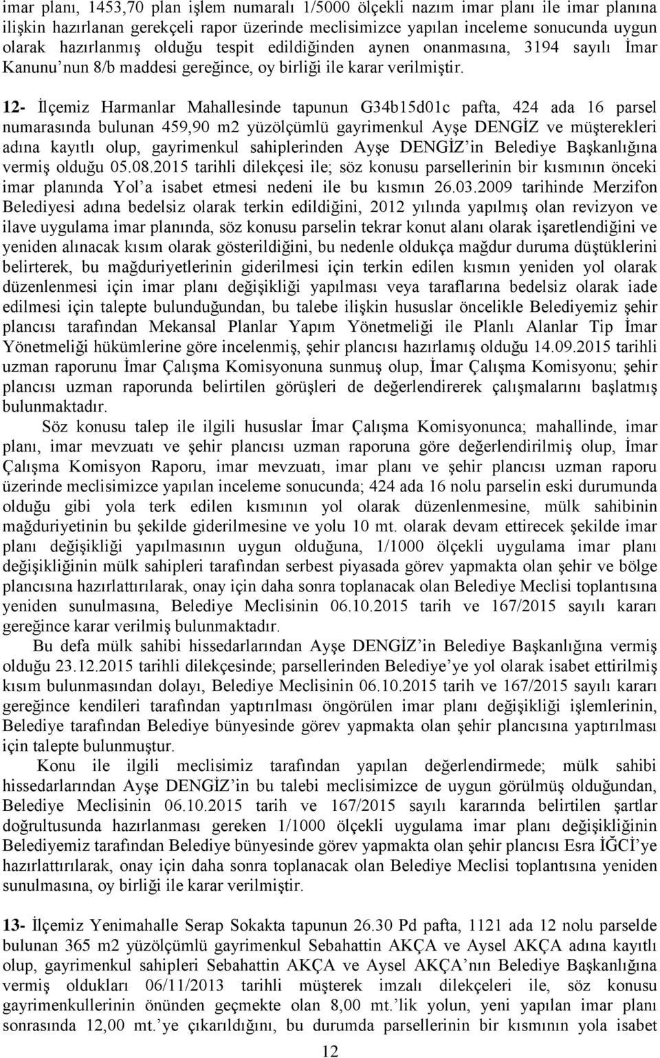 12- Ġlçemiz Harmanlar Mahallesinde tapunun G34b15d01c pafta, 424 ada 16 parsel numarasında bulunan 459,90 m2 yüzölçümlü gayrimenkul AyĢe DENGĠZ ve müģterekleri adına kayıtlı olup, gayrimenkul