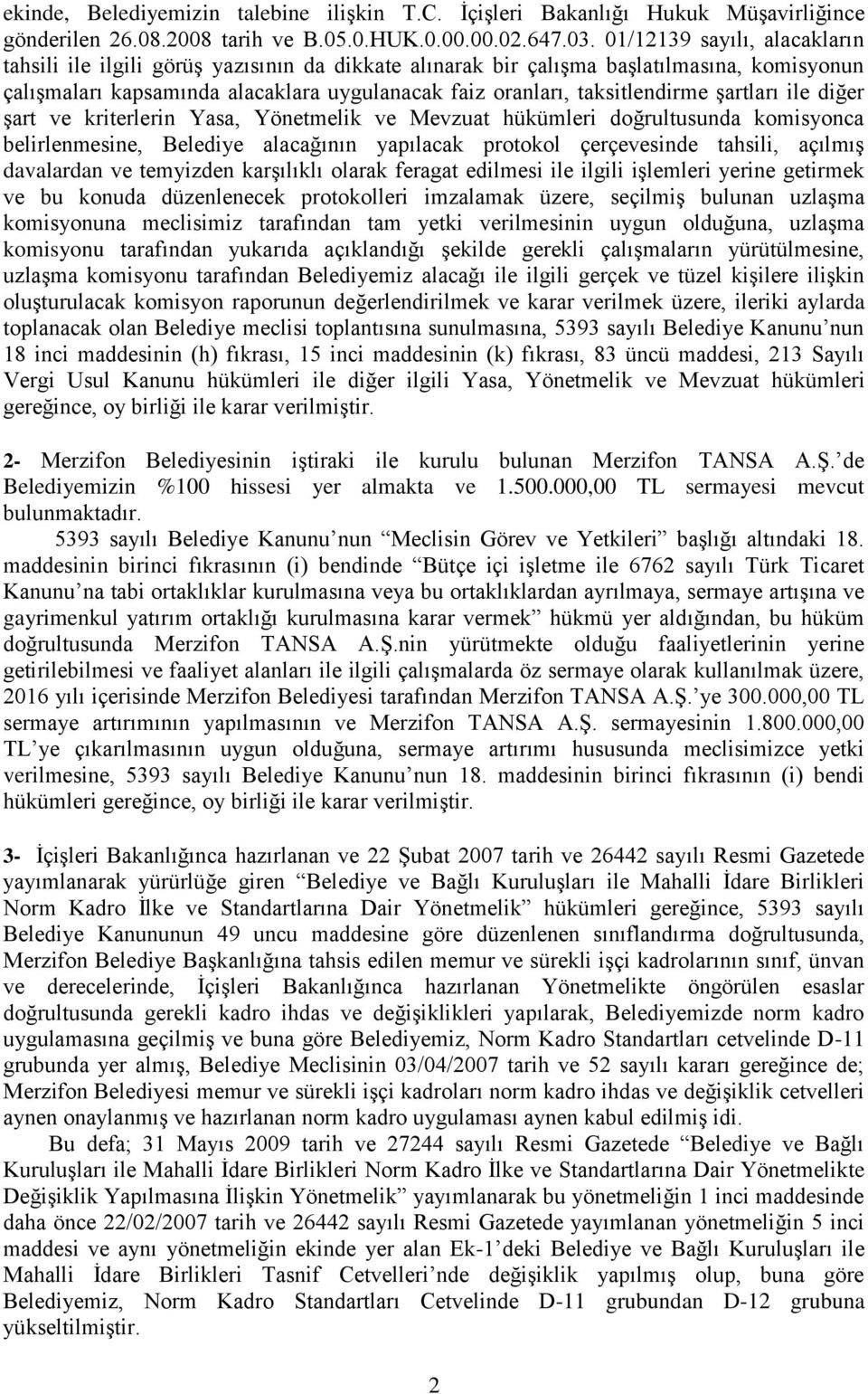 Ģartları ile diğer Ģart ve kriterlerin Yasa, Yönetmelik ve Mevzuat hükümleri doğrultusunda komisyonca belirlenmesine, Belediye alacağının yapılacak protokol çerçevesinde tahsili, açılmıģ davalardan