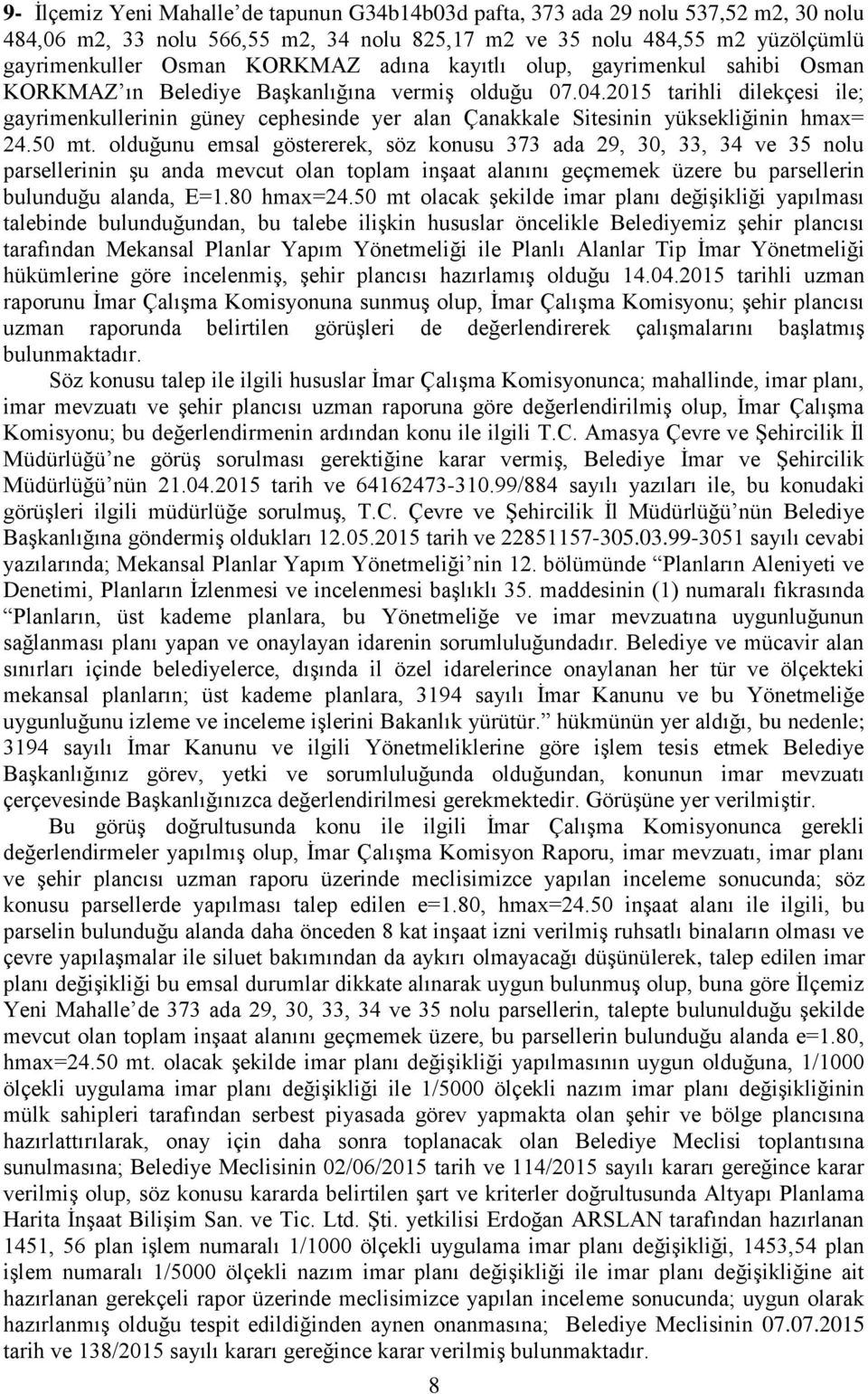 2015 tarihli dilekçesi ile; gayrimenkullerinin güney cephesinde yer alan Çanakkale Sitesinin yüksekliğinin hmax= 24.50 mt.