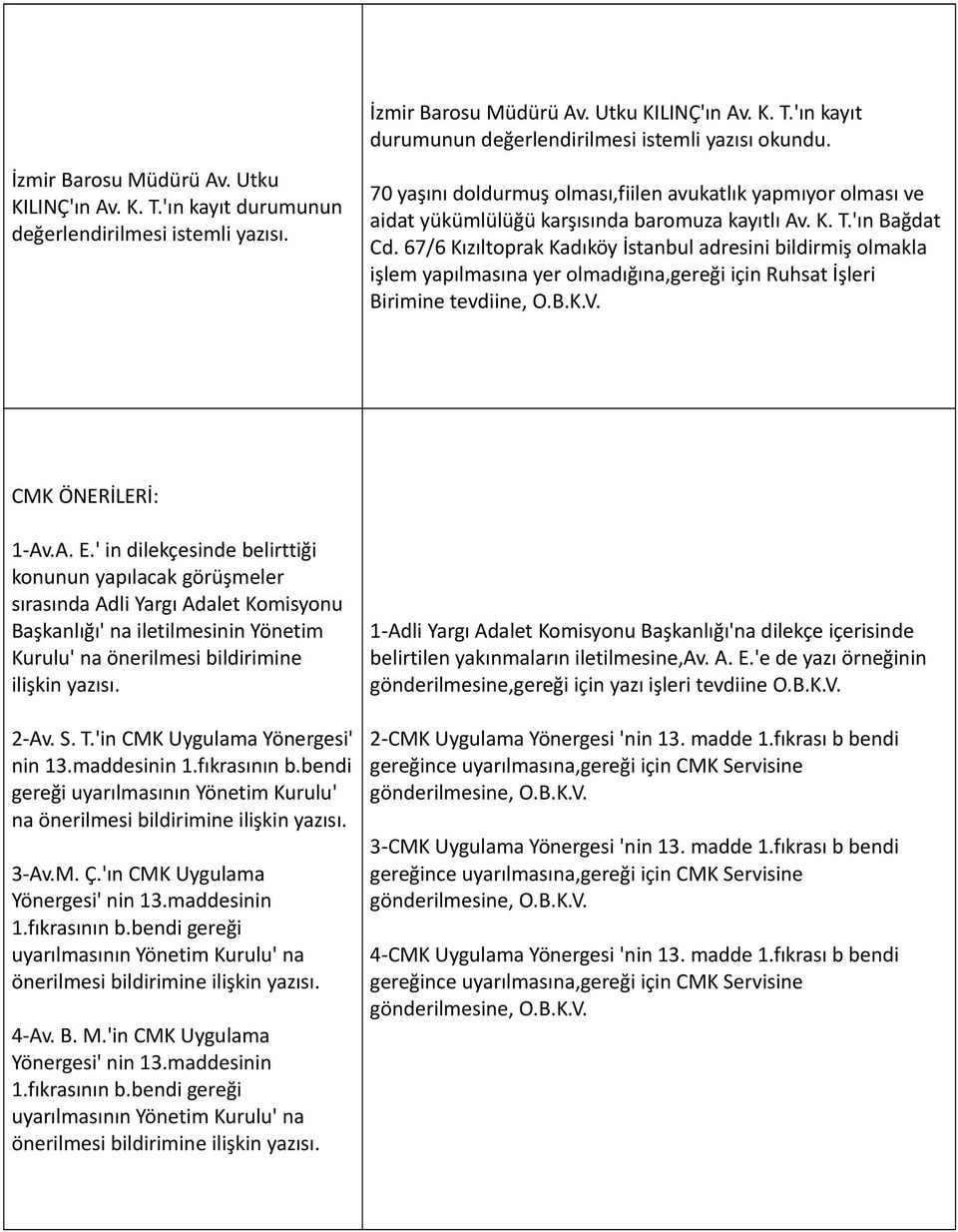 kayıtlı Av. K. T.'ın Bağdat Cd. 67/6 Kızıltoprak Kadıköy İstanbul adresini bildirmiş olmakla işlem yapılmasına yer olmadığına,gereği için Ruhsat İşleri Birimine tevdiine, O.B.K.V. CMK ÖNERİLERİ: 1-Av.