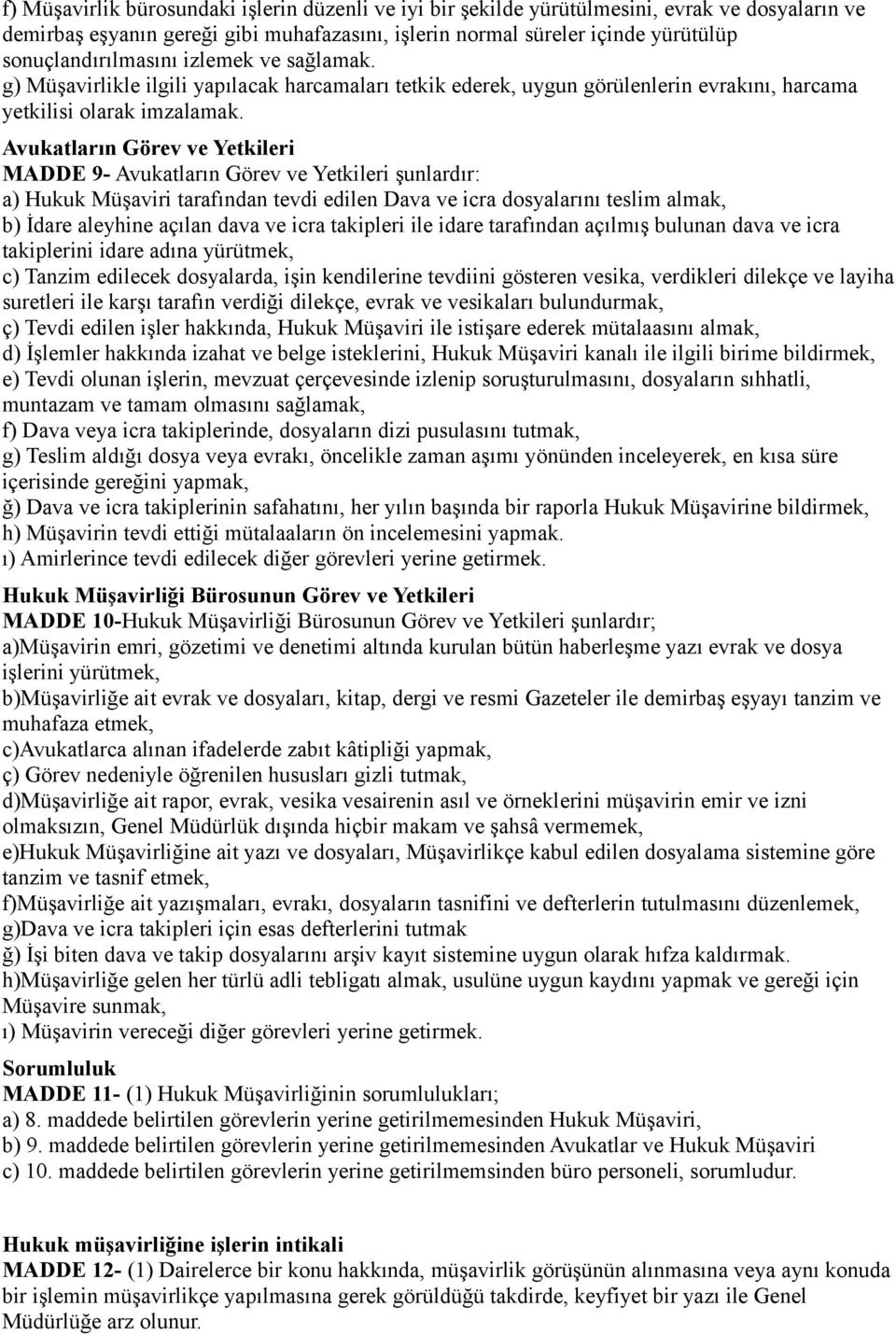 Avukatların Görev ve Yetkileri MADDE 9- Avukatların Görev ve Yetkileri şunlardır: a) Hukuk Müşaviri tarafından tevdi edilen Dava ve icra dosyalarını teslim almak, b) İdare aleyhine açılan dava ve