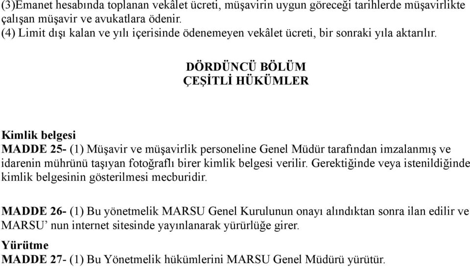 DÖRDÜNCÜ BÖLÜM ÇEŞİTLİ HÜKÜMLER Kimlik belgesi MADDE 25- (1) Müşavir ve müşavirlik personeline Genel Müdür tarafından imzalanmış ve idarenin mührünü taşıyan fotoğraflı birer kimlik