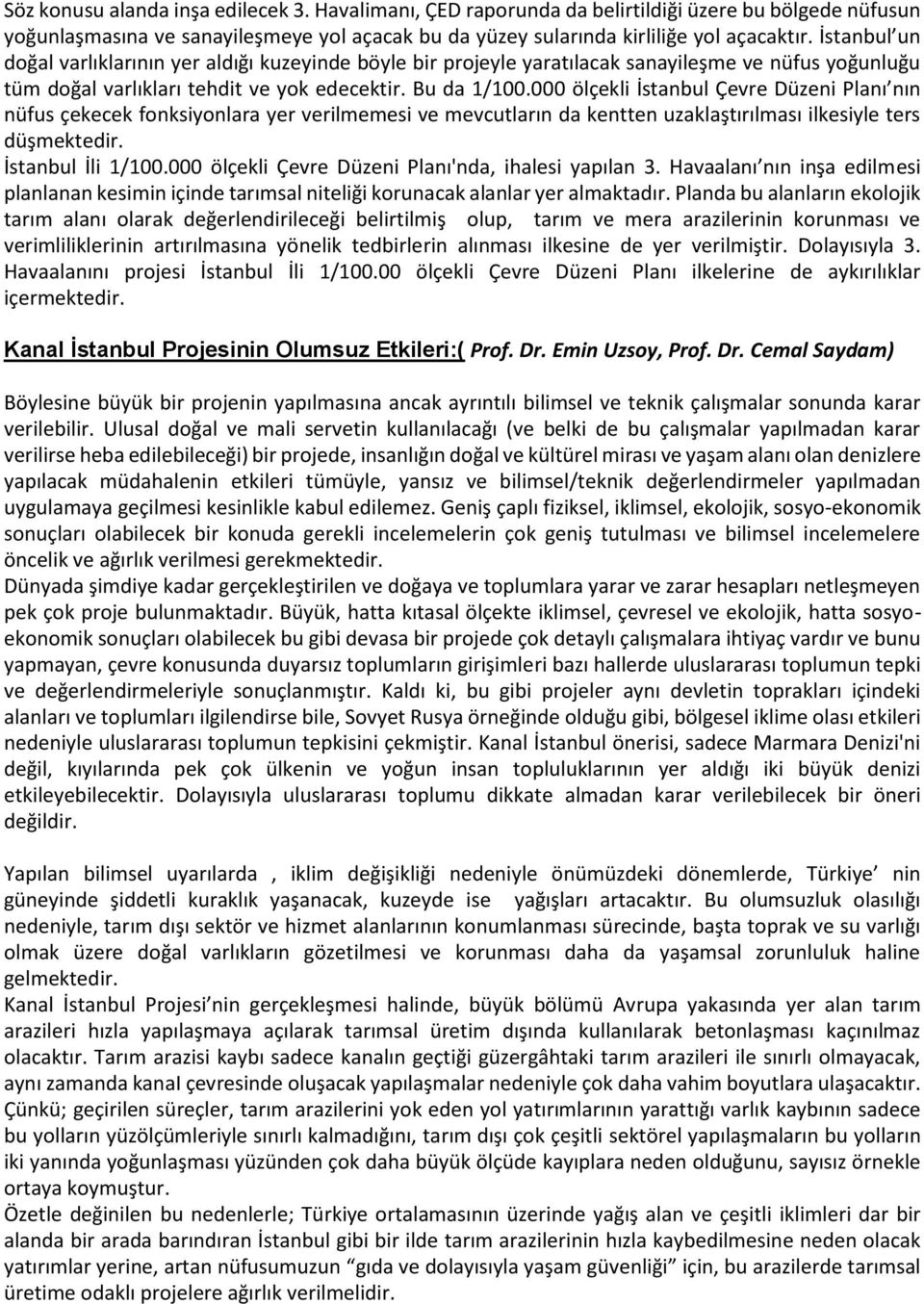 000 ölçekli İstanbul Çevre Düzeni Planı nın nüfus çekecek fonksiyonlara yer verilmemesi ve mevcutların da kentten uzaklaştırılması ilkesiyle ters düşmektedir. İstanbul İli 1/100.