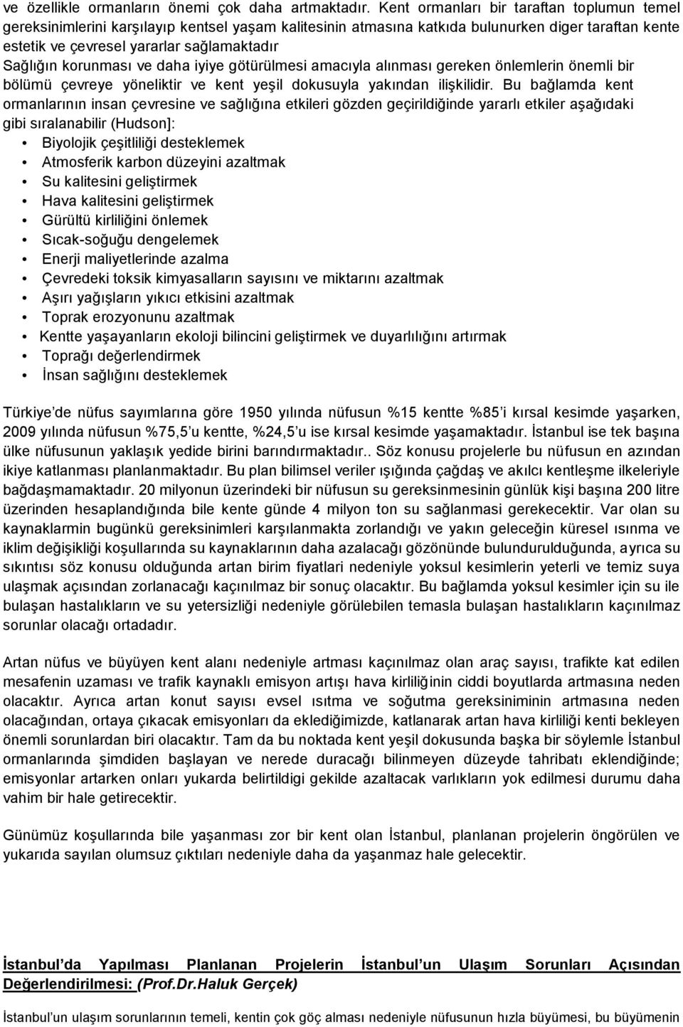 korunması ve daha iyiye götürülmesi amacıyla alınması gereken önlemlerin önemli bir bölümü çevreye yöneliktir ve kent yeşil dokusuyla yakından ilişkilidir.