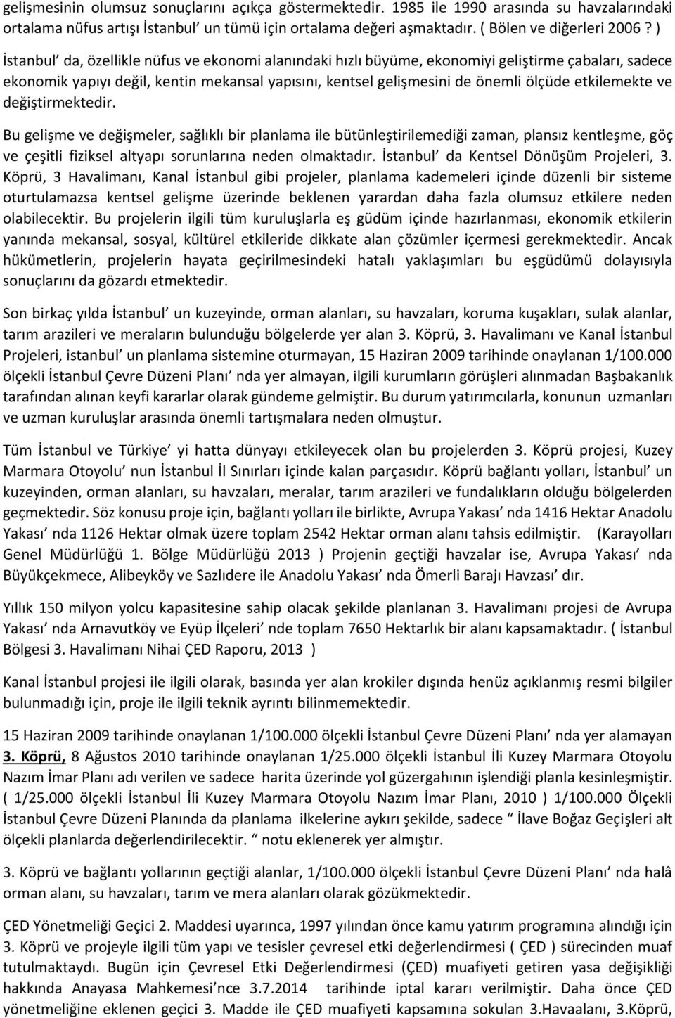 etkilemekte ve değiştirmektedir. Bu gelişme ve değişmeler, sağlıklı bir planlama ile bütünleştirilemediği zaman, plansız kentleşme, göç ve çeşitli fiziksel altyapı sorunlarına neden olmaktadır.