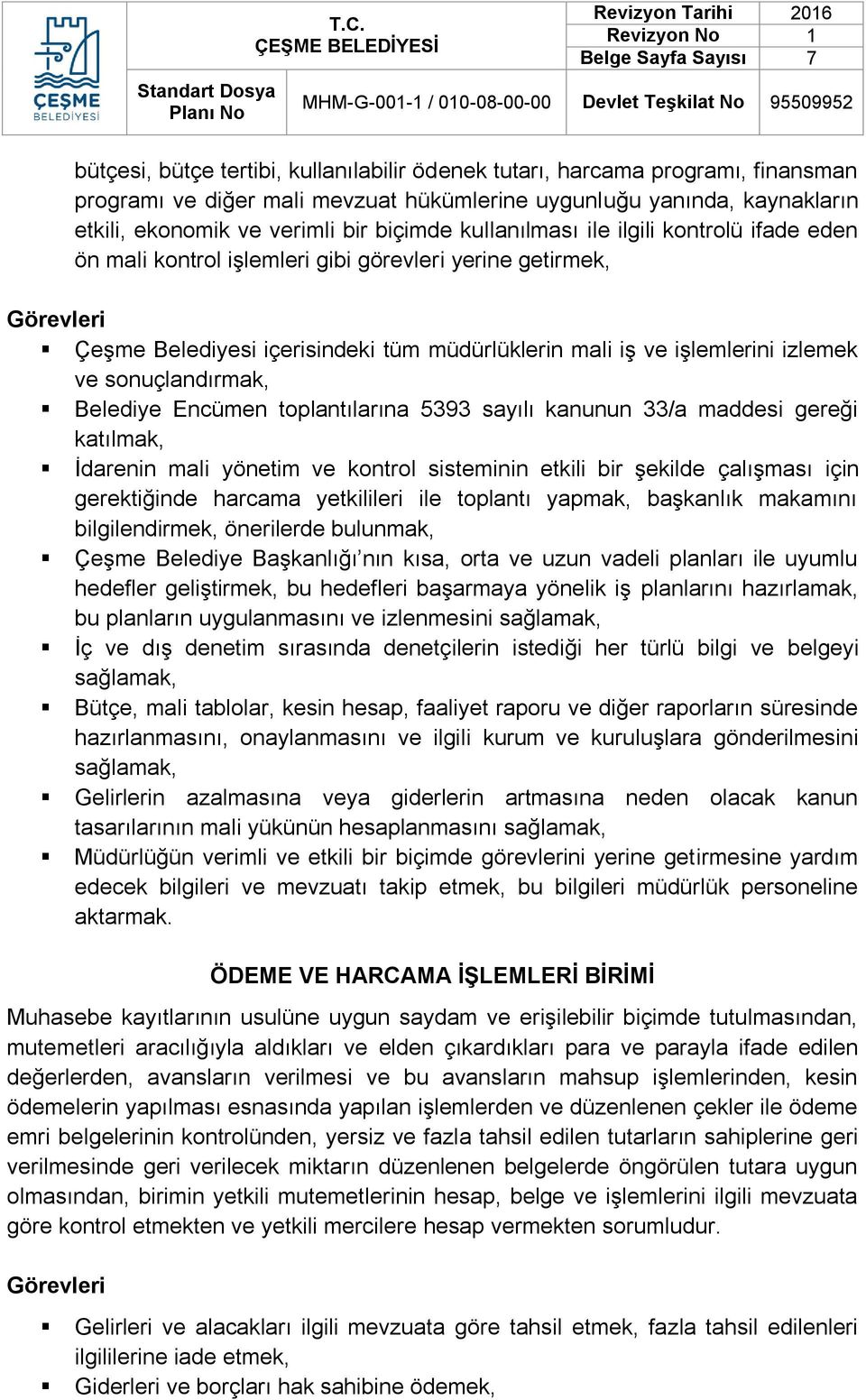 Belediye Encümen toplantılarına 5393 sayılı kanunun 33/a maddesi gereği katılmak, İdarenin mali yönetim ve kontrol sisteminin etkili bir şekilde çalışması için gerektiğinde harcama yetkilileri ile