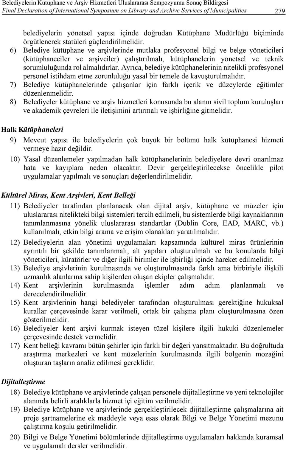 6) Belediye kütüphane ve arşivlerinde mutlaka profesyonel bilgi ve belge yöneticileri (kütüphaneciler ve arşivciler) çalıştırılmalı, kütüphanelerin yönetsel ve teknik sorumluluğunda rol almalıdırlar.