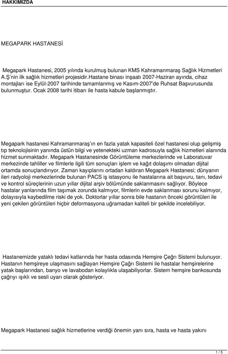 Ocak 2008 tarihi itibarı ile hasta kabule başlanmıştır.