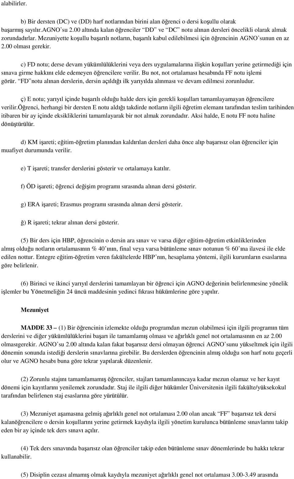 00 olması gerekir. c) FD notu; derse devam yükümlülüklerini veya ders uygulamalarına ilişkin koşulları yerine getirmediği için sınava girme hakkını elde edemeyen öğrencilere verilir.