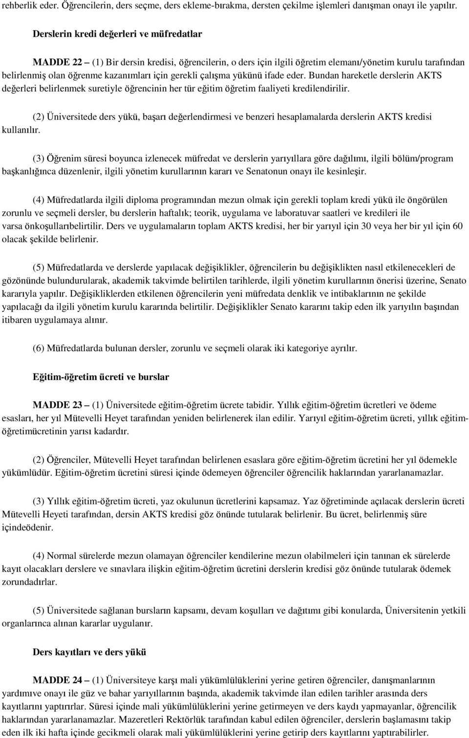 çalışma yükünü ifade eder. Bundan hareketle derslerin AKTS değerleri belirlenmek suretiyle öğrencinin her tür eğitim öğretim faaliyeti kredilendirilir.