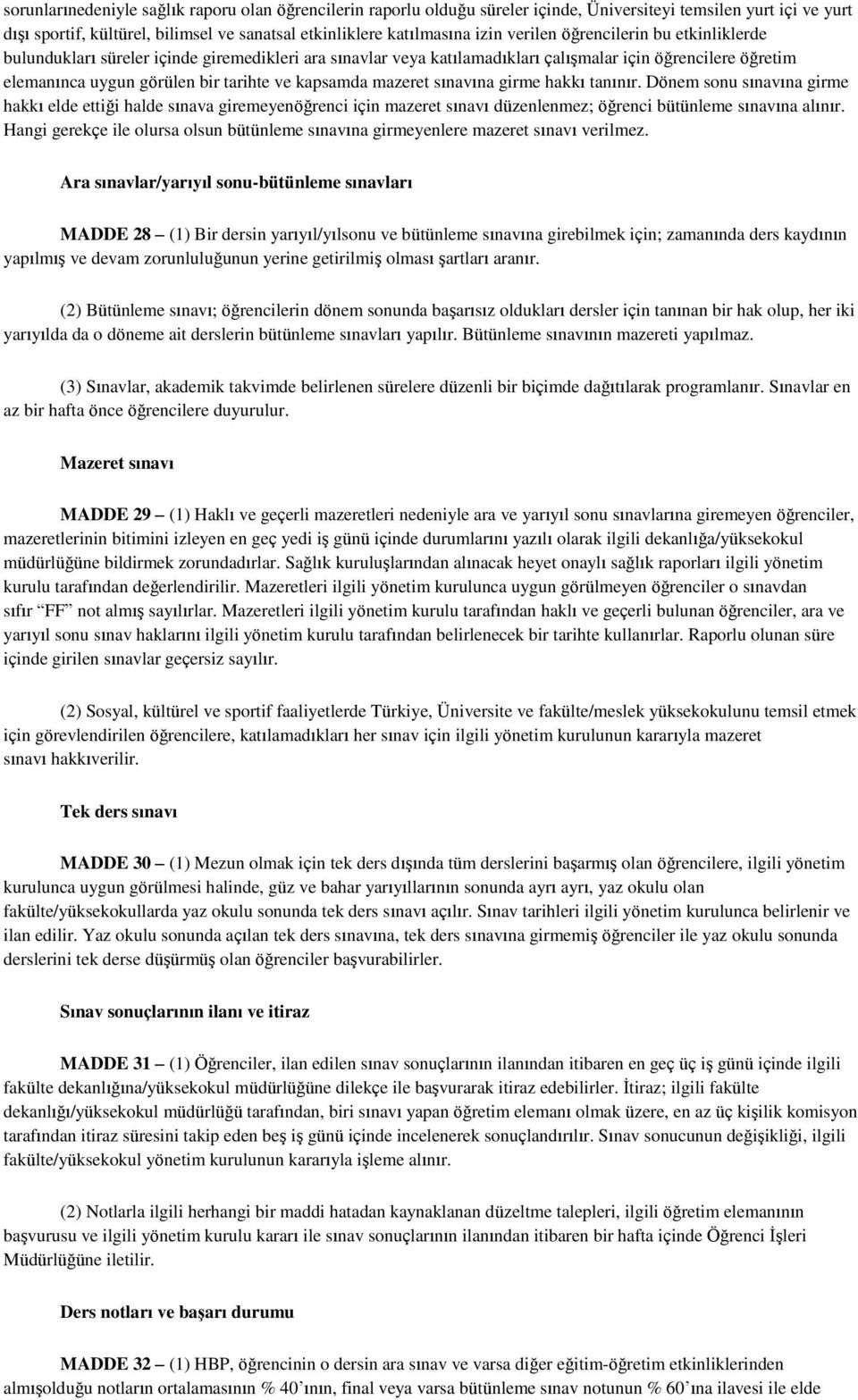 mazeret sınavına girme hakkı tanınır. Dönem sonu sınavına girme hakkı elde ettiği halde sınava giremeyenöğrenci için mazeret sınavı düzenlenmez; öğrenci bütünleme sınavına alınır.