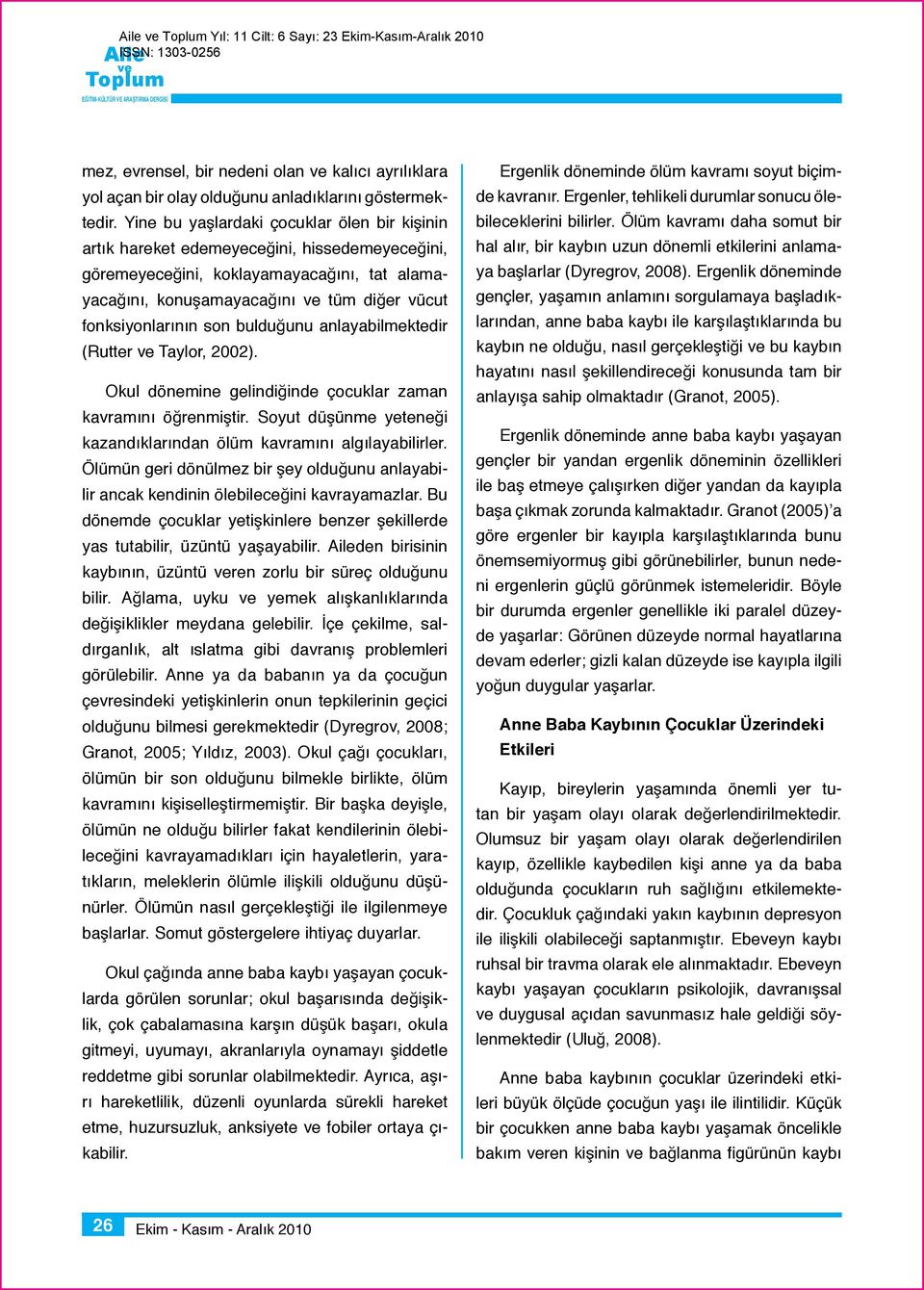 son bulduğunu anlayabilmektedir (Rutter Taylor, 2002). Okul dönemine gelindiğinde çocuklar zaman kavramını öğrenmiştir. Soyut düşünme yeteneği kazandıklarından ölüm kavramını algılayabilirler.