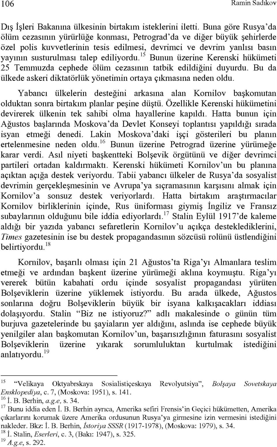 ediliyordu. 15 Bunun üzerine Kerenski hükümeti 25 Temmuzda cephede ölüm cezasının tatbik edildiğini duyurdu. Bu da ülkede askeri diktatörlük yönetimin ortaya çıkmasına neden oldu.