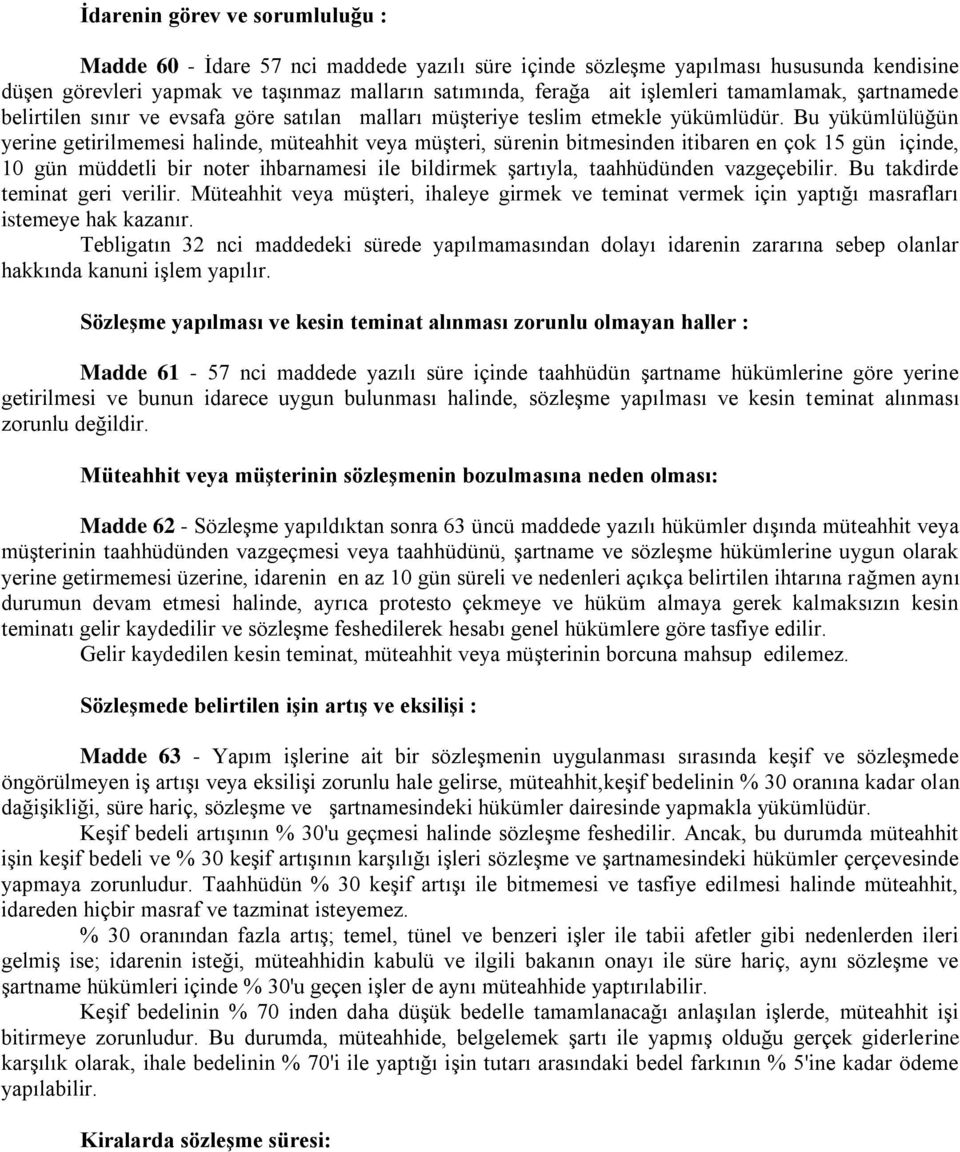 Bu yükümlülüğün yerine getirilmemesi halinde, müteahhit veya müşteri, sürenin bitmesinden itibaren en çok 15 gün içinde, 10 gün müddetli bir noter ihbarnamesi ile bildirmek şartıyla, taahhüdünden