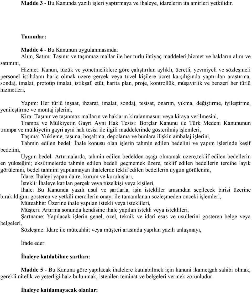 çalıştırılan aylıklı, ücretli, yevmiyeli ve sözleşmeli personel istihdamı hariç olmak üzere gerçek veya tüzel kişilere ücret karşılığında yaptırılan araştırma, sondaj, imalat, prototip imalat,