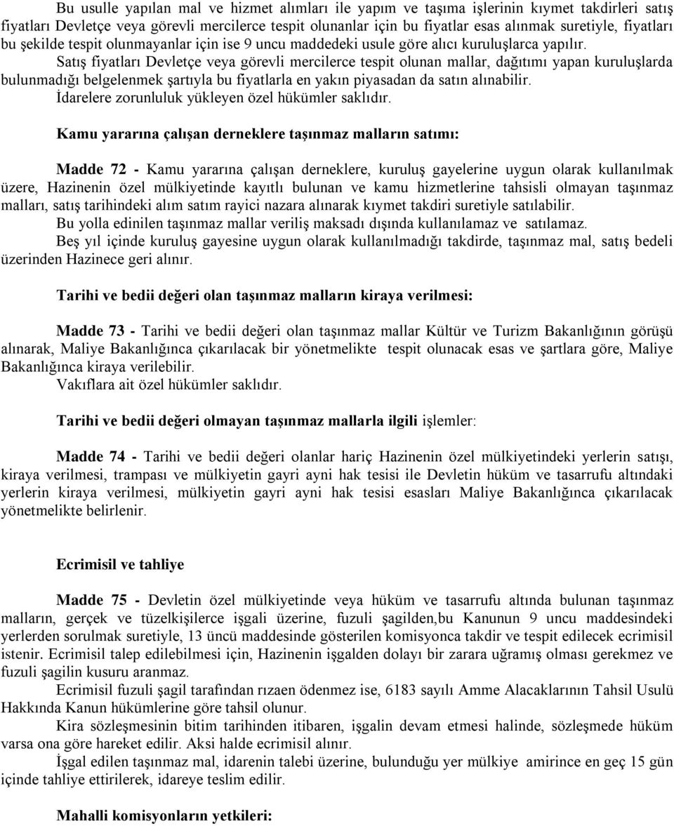 Satış fiyatları Devletçe veya görevli mercilerce tespit olunan mallar, dağıtımı yapan kuruluşlarda bulunmadığı belgelenmek şartıyla bu fiyatlarla en yakın piyasadan da satın alınabilir.