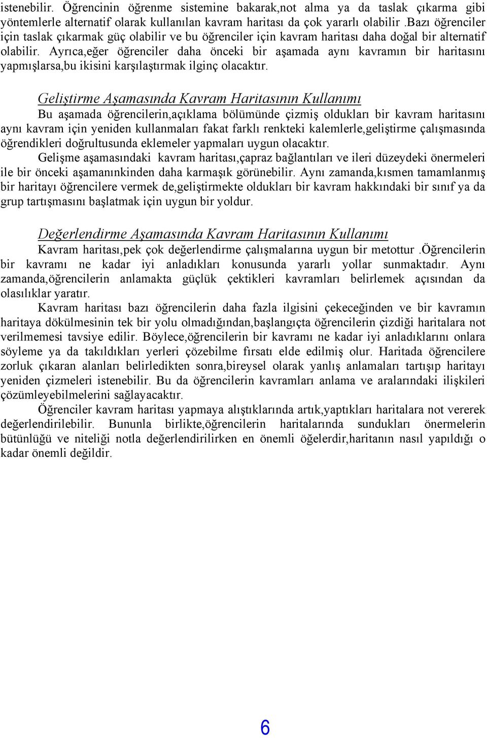 Ayrıca,eğer öğrenciler daha önceki bir aşamada aynı kavramın bir hariasını yapmışlarsa,bu ikisini karşılaşırmak ilginç olacakır.