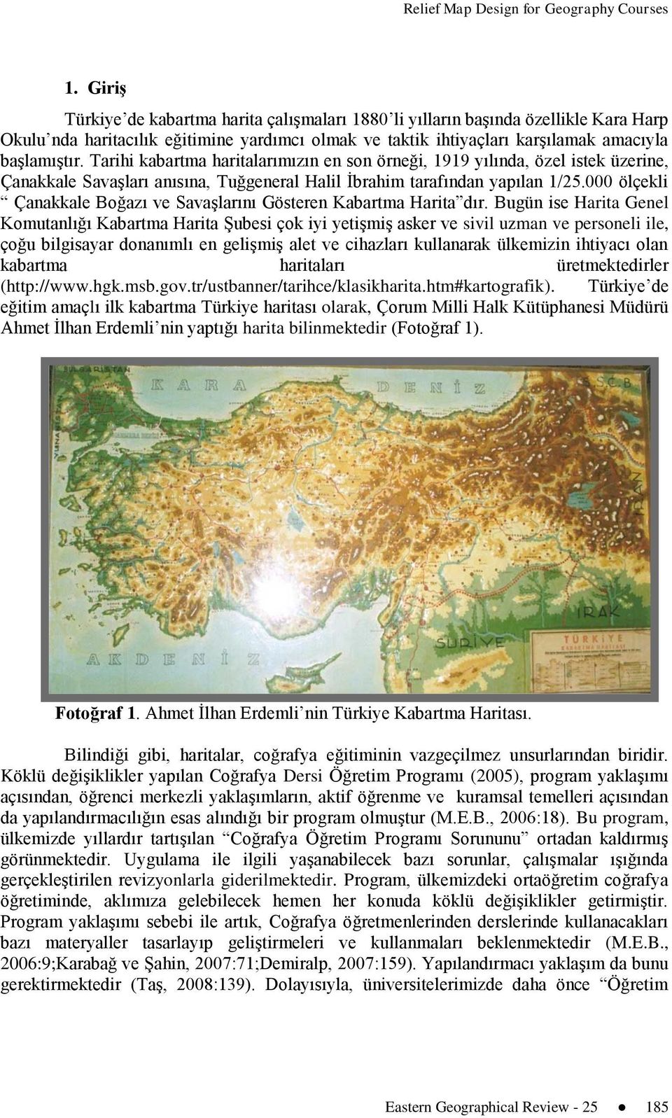 Tarihi kabartma haritalarımızın en son örneği, 1919 yılında, özel istek üzerine, Çanakkale Savaşları anısına, Tuğgeneral Halil İbrahim tarafından yapılan 1/25.