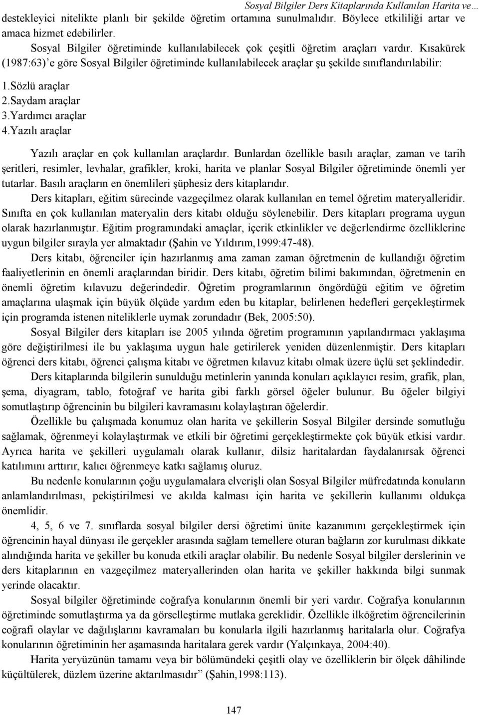 Sözlü araçlar 2.Saydam araçlar 3.Yardımcı araçlar 4.Yazılı araçlar Yazılı araçlar en çok kullanılan araçlardır.