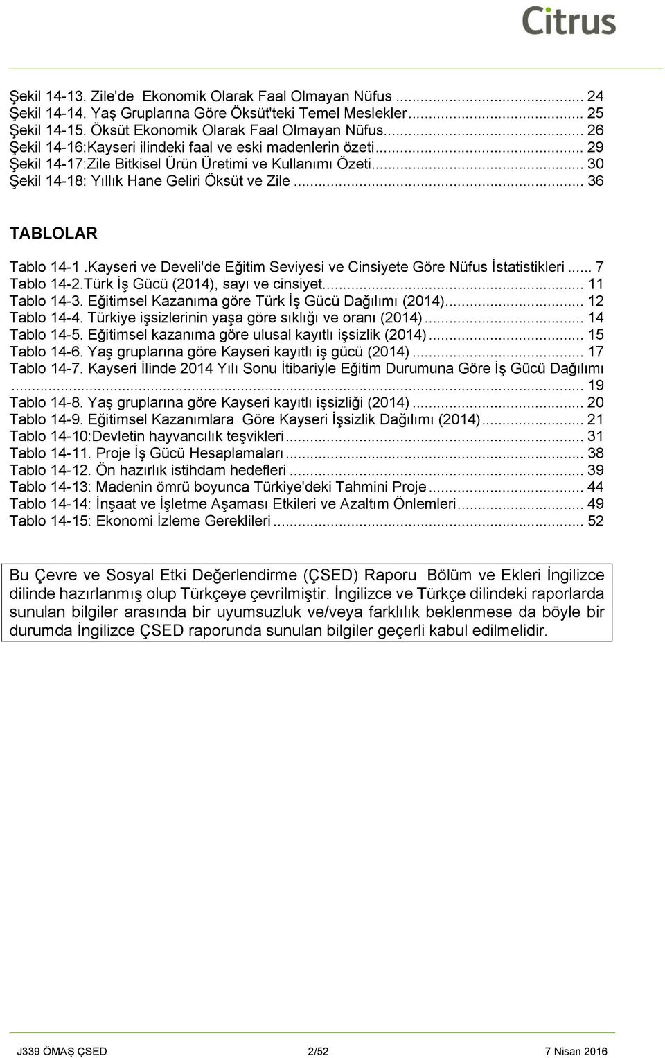 .. 36 TABLOLAR Tablo 14-1.Kayseri ve Develi'de Eğitim Seviyesi ve Cinsiyete Göre Nüfus İstatistikleri... 7 Tablo 14-2.Türk İş Gücü (2014), sayı ve cinsiyet... 11 Tablo 14-3.