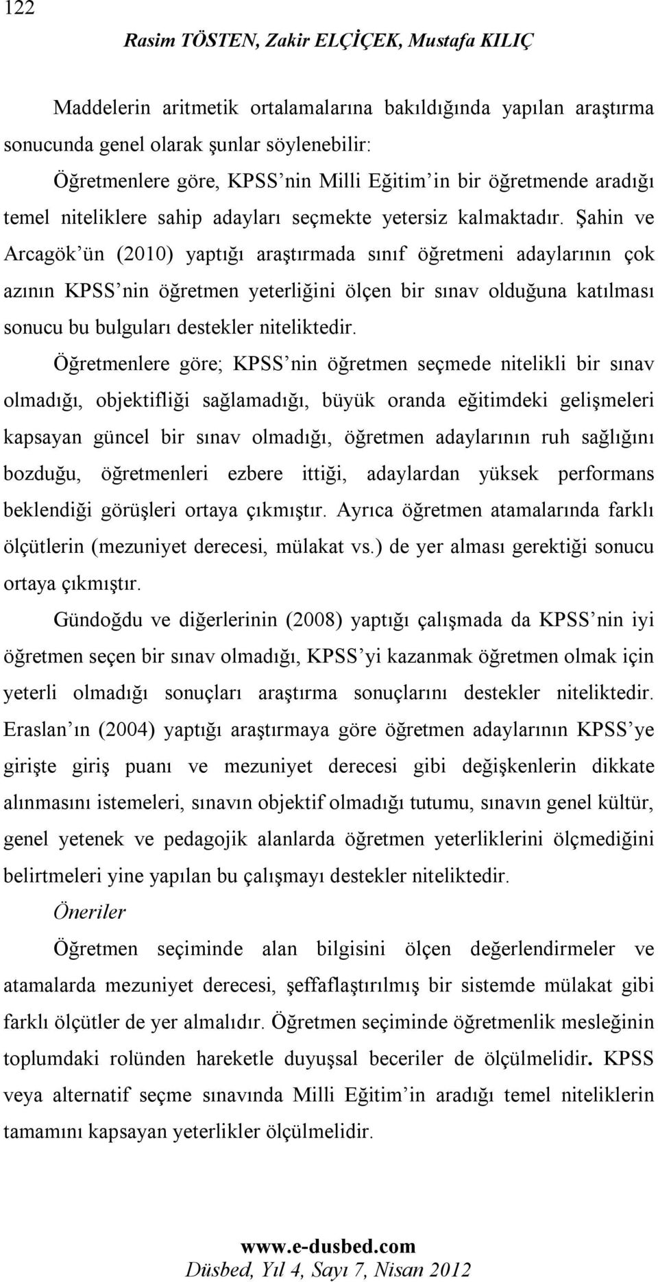 Şahin ve Arcagök ün (2010) yaptığı araştırmada sınıf öğretmeni adaylarının çok azının KPSS nin öğretmen yeterliğini ölçen bir sınav olduğuna katılması sonucu bu bulguları destekler niteliktedir.