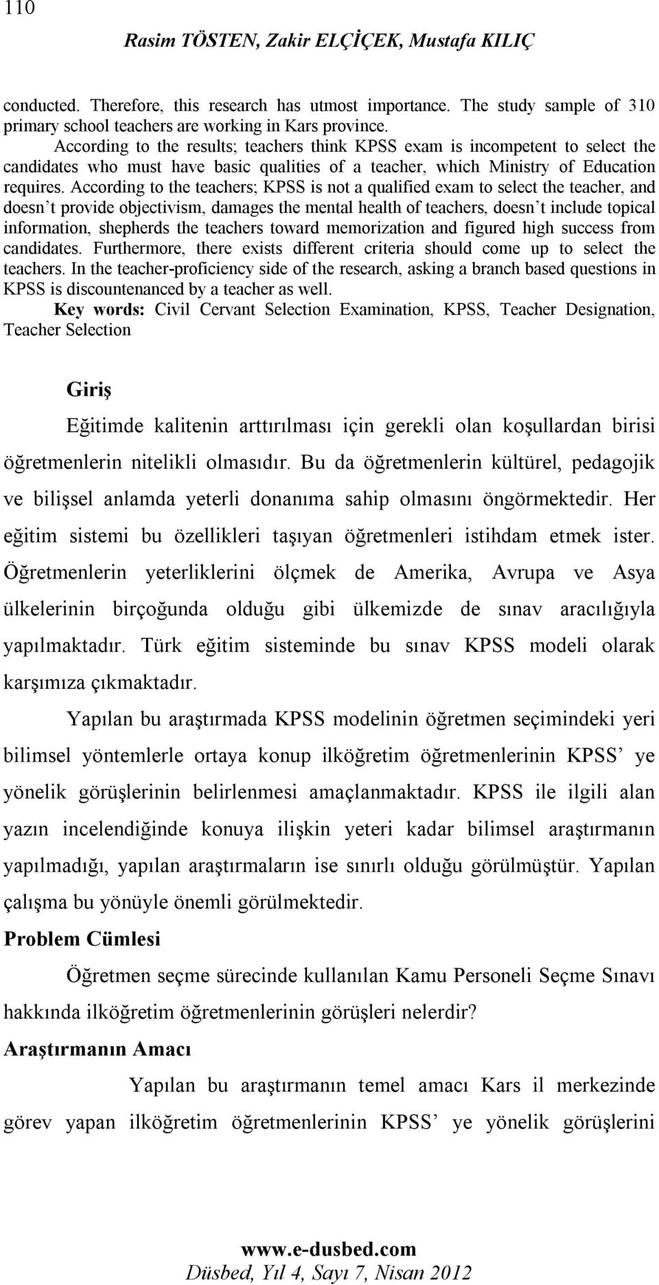 According to the teachers; KPSS is not a qualified exam to select the teacher, and doesn t provide objectivism, damages the mental health of teachers, doesn t include topical information, shepherds