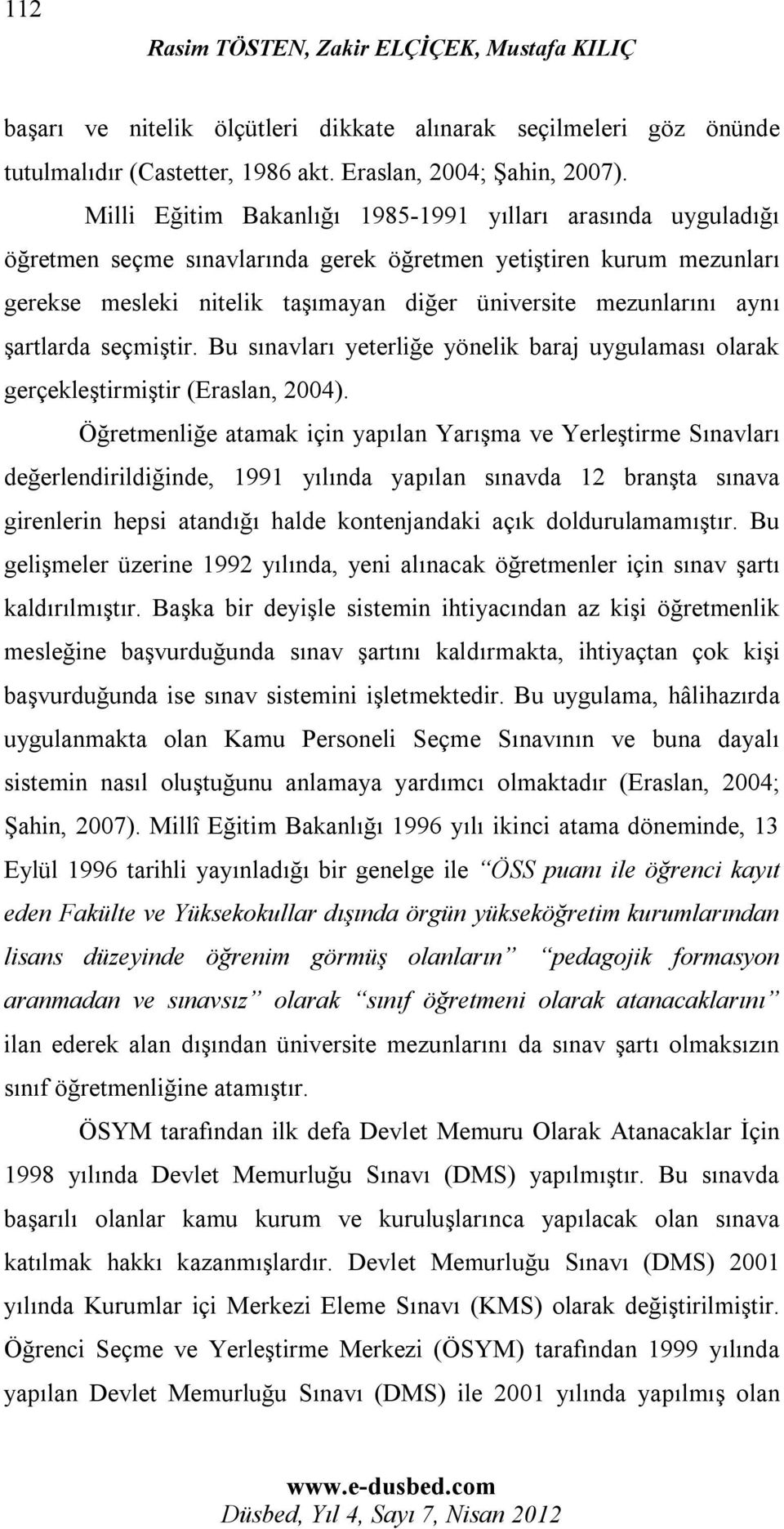 şartlarda seçmiştir. Bu sınavları yeterliğe yönelik baraj uygulaması olarak gerçekleştirmiştir (Eraslan, 2004).